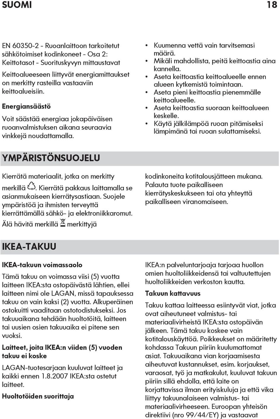 Mikäli mahdollista, peitä keittoastia aina kannella. Aseta keittoastia keittoalueelle ennen alueen kytkemistä toimintaan. Aseta pieni keittoastia pienemmälle keittoalueelle.