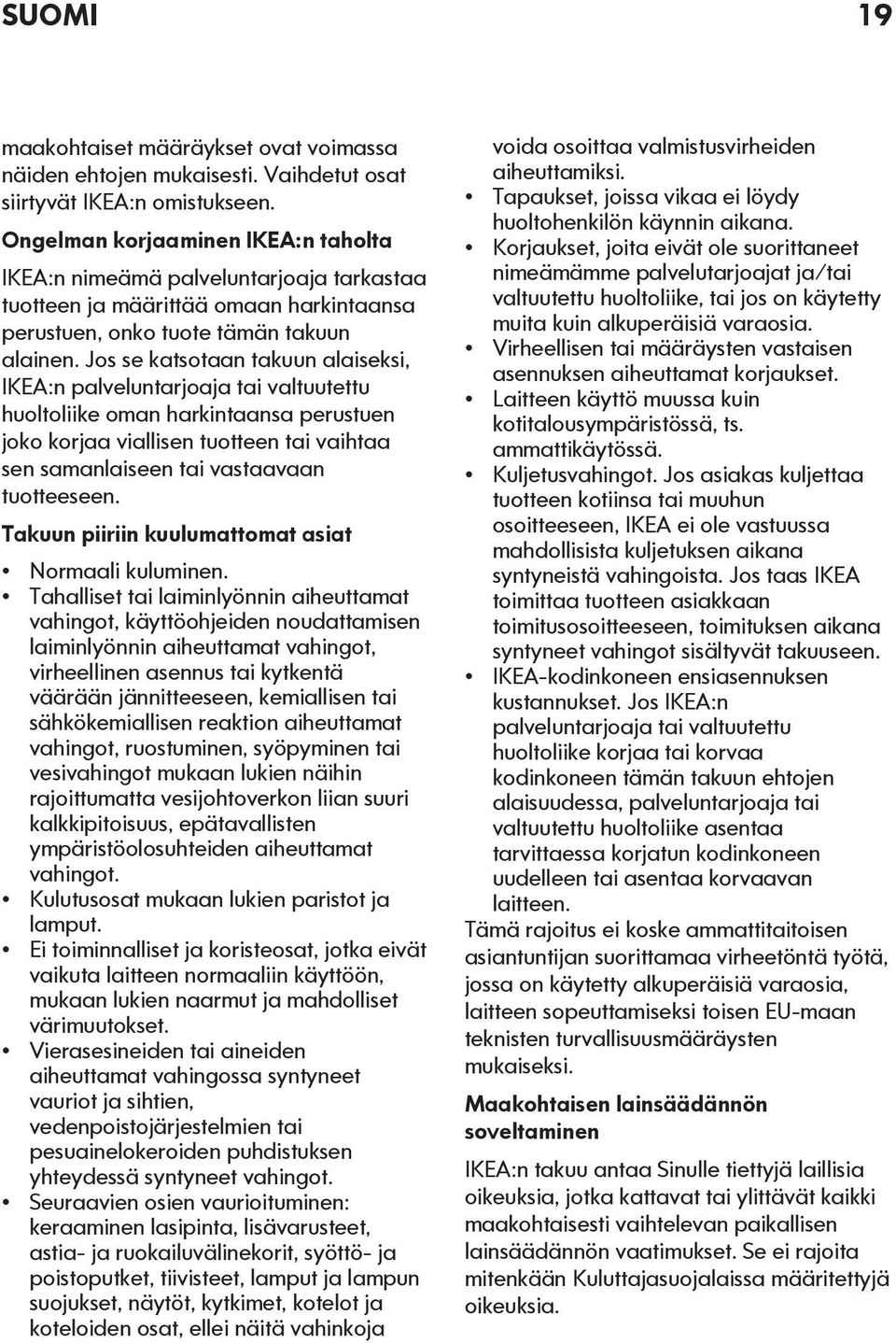 Jos se katsotaan takuun alaiseksi, IKEA:n palveluntarjoaja tai valtuutettu huoltoliike oman harkintaansa perustuen joko korjaa viallisen tuotteen tai vaihtaa sen samanlaiseen tai vastaavaan