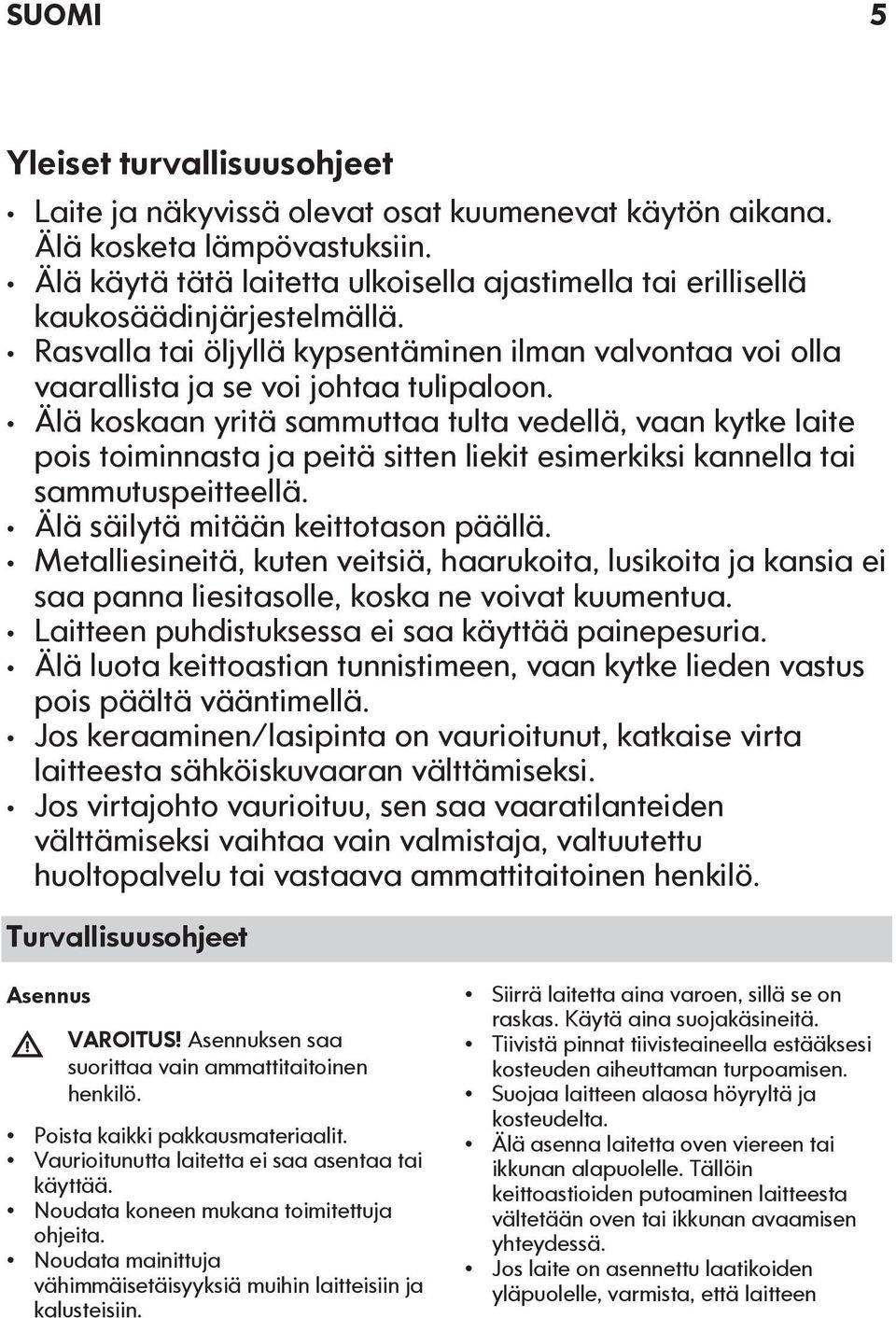 Älä koskaan yritä sammuttaa tulta vedellä, vaan kytke laite pois toiminnasta ja peitä sitten liekit esimerkiksi kannella tai sammutuspeitteellä. Älä säilytä mitään keittotason päällä.