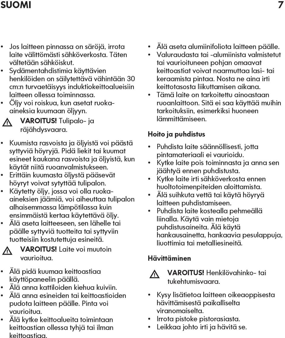 Öljy voi roiskua, kun asetat ruokaaineksia kuumaan öljyyn. VAROITUS! Tulipalo- ja räjähdysvaara. Kuumista rasvoista ja öljyistä voi päästä syttyviä höyryjä.