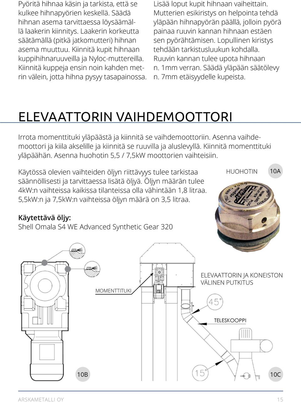 Kiinnitä kuppeja ensin noin kahden metrin välein, jotta hihna pysyy tasapainossa. Lisää loput kupit hihnaan vaiheittain.