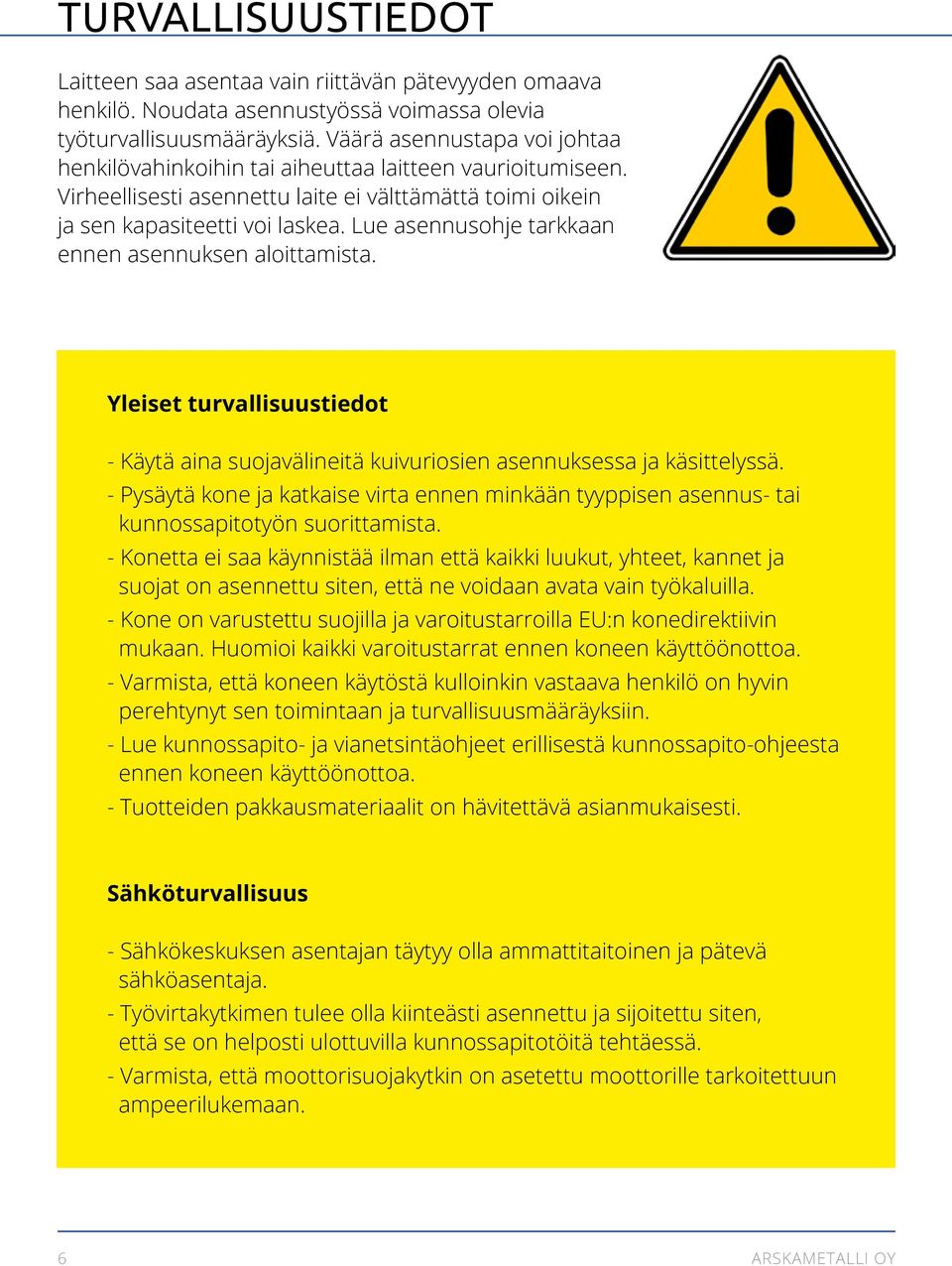 Lue asennusohje tarkkaan ennen asennuksen aloittamista. Yleiset turvallisuustiedot - Käytä aina suojavälineitä kuivuriosien asennuksessa ja käsittelyssä.