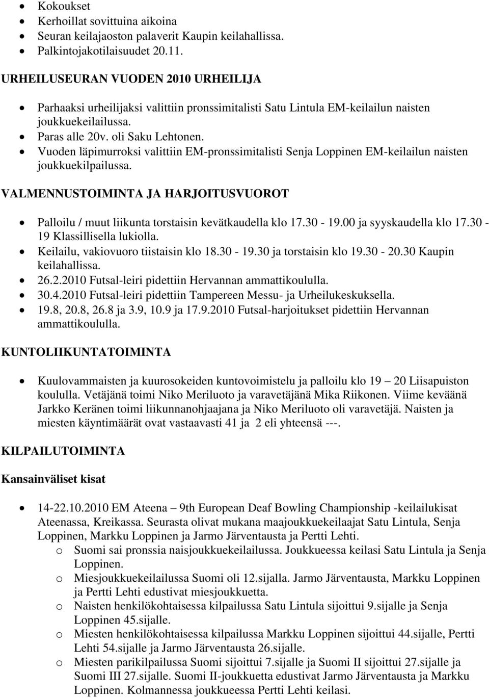 Vuoden läpimurroksi valittiin EM-pronssimitalisti Senja Loppinen EM-keilailun naisten joukkuekilpailussa. VALMENNUSTOIMINTA JA HARJOITUSVUOROT Palloilu / muut liikunta torstaisin kevätkaudella klo 17.