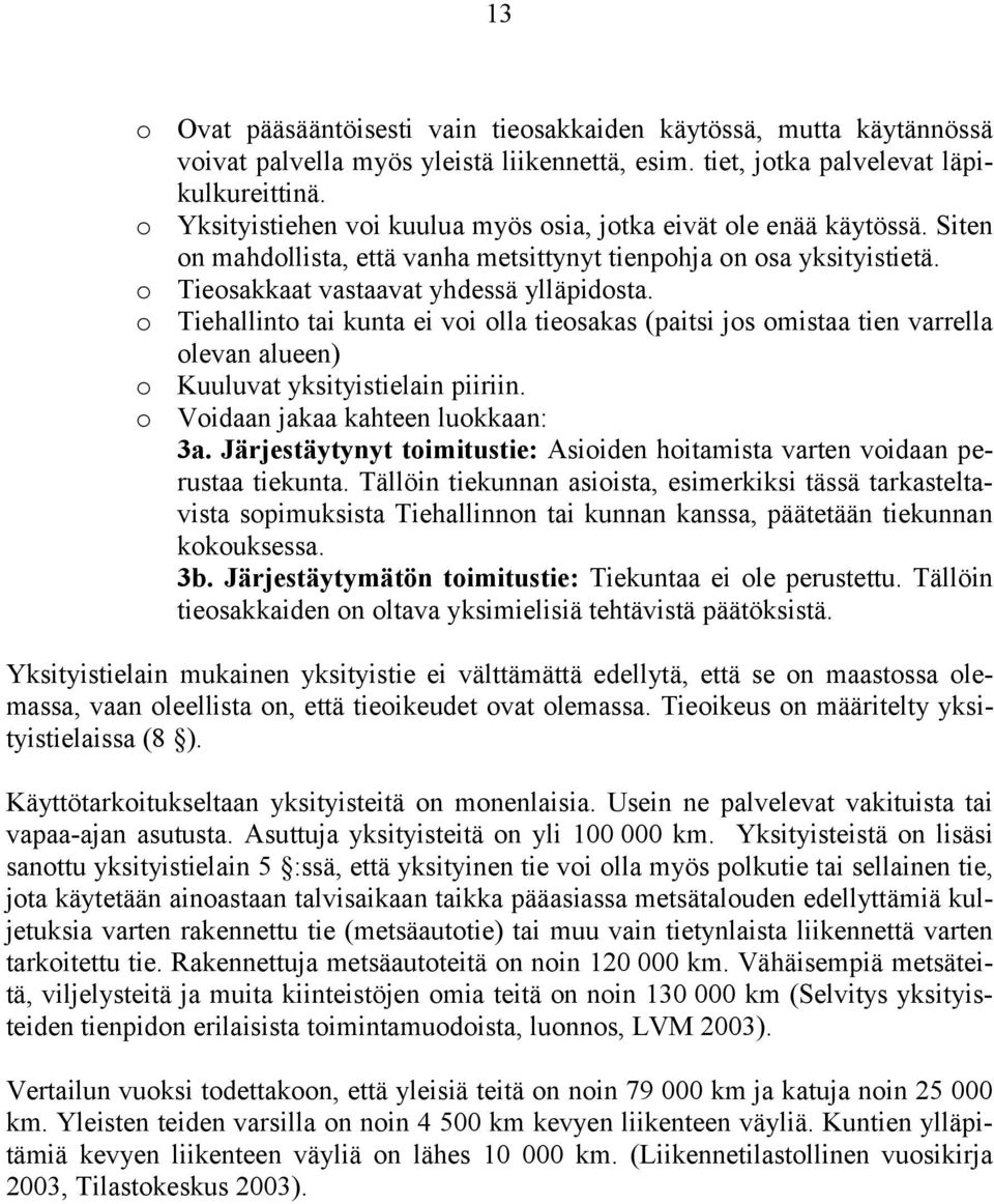 o Tiehallinto tai kunta ei voi olla tieosakas (paitsi jos omistaa tien varrella olevan alueen) o Kuuluvat yksityistielain piiriin. o Voidaan jakaa kahteen luokkaan: 3a.