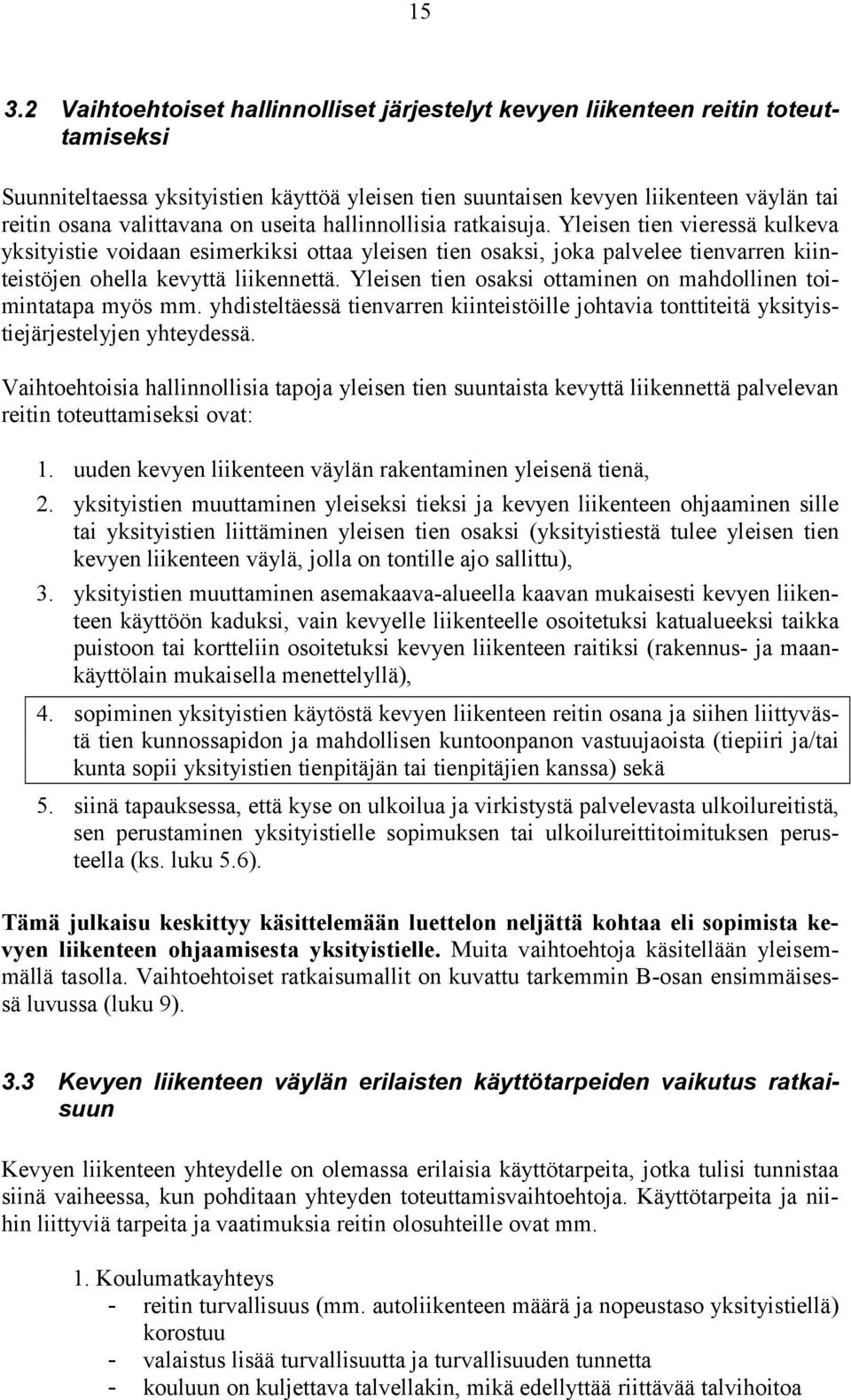 Yleisen tien vieressä kulkeva yksityistie voidaan esimerkiksi ottaa yleisen tien osaksi, joka palvelee tienvarren kiinteistöjen ohella kevyttä liikennettä.