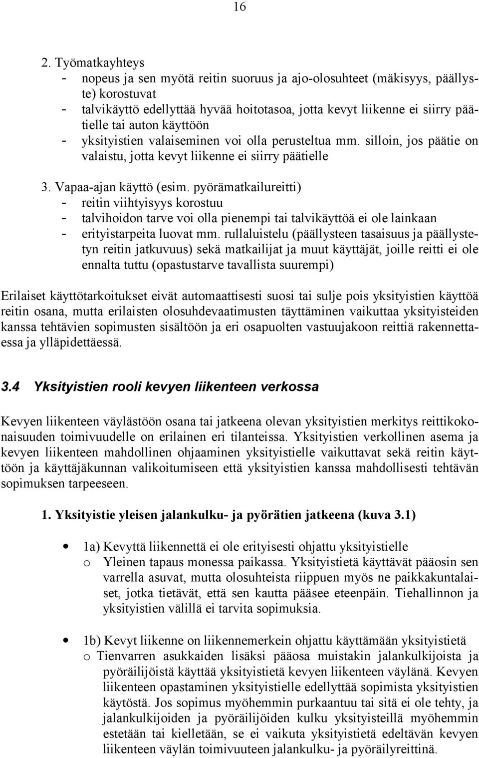 pyörämatkailureitti) - reitin viihtyisyys korostuu - talvihoidon tarve voi olla pienempi tai talvikäyttöä ei ole lainkaan - erityistarpeita luovat mm.