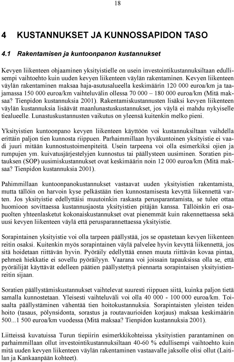 Kevyen liikenteen väylän rakentaminen maksaa haja-asutusalueella keskimäärin 120 000 euroa/km ja taajamassa 150 000 euroa/km vaihteluvälin ollessa 70 000 180 000 euroa/km (Mitä maksaa?