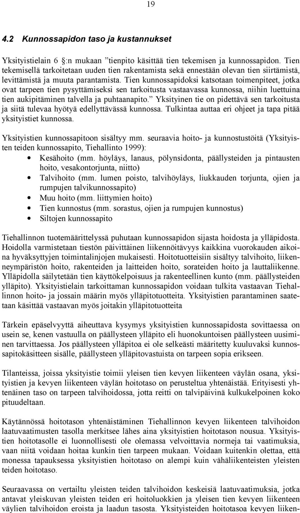 Tien kunnossapidoksi katsotaan toimenpiteet, jotka ovat tarpeen tien pysyttämiseksi sen tarkoitusta vastaavassa kunnossa, niihin luettuina tien aukipitäminen talvella ja puhtaanapito.