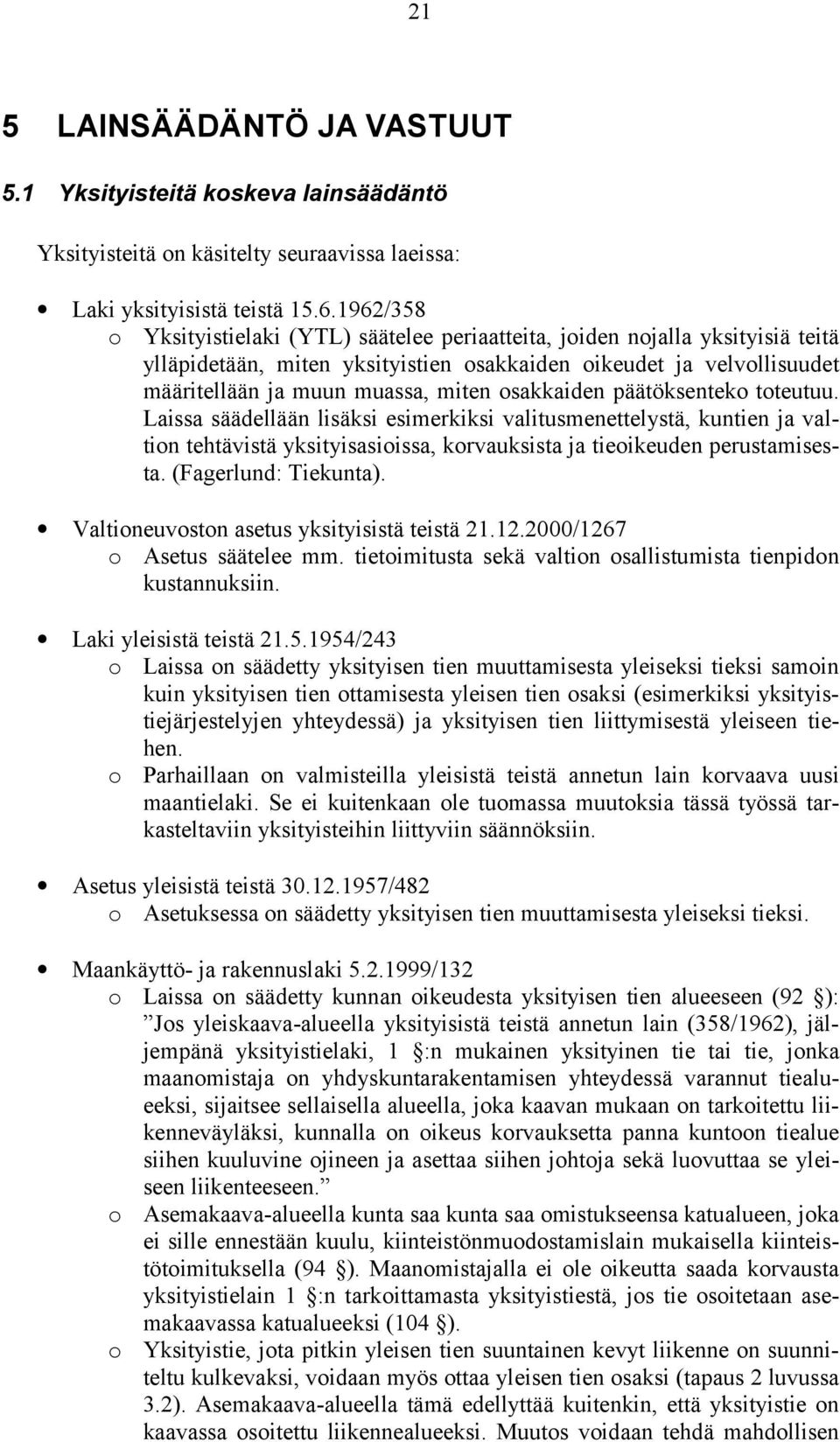 osakkaiden päätöksenteko toteutuu. Laissa säädellään lisäksi esimerkiksi valitusmenettelystä, kuntien ja valtion tehtävistä yksityisasioissa, korvauksista ja tieoikeuden perustamisesta.