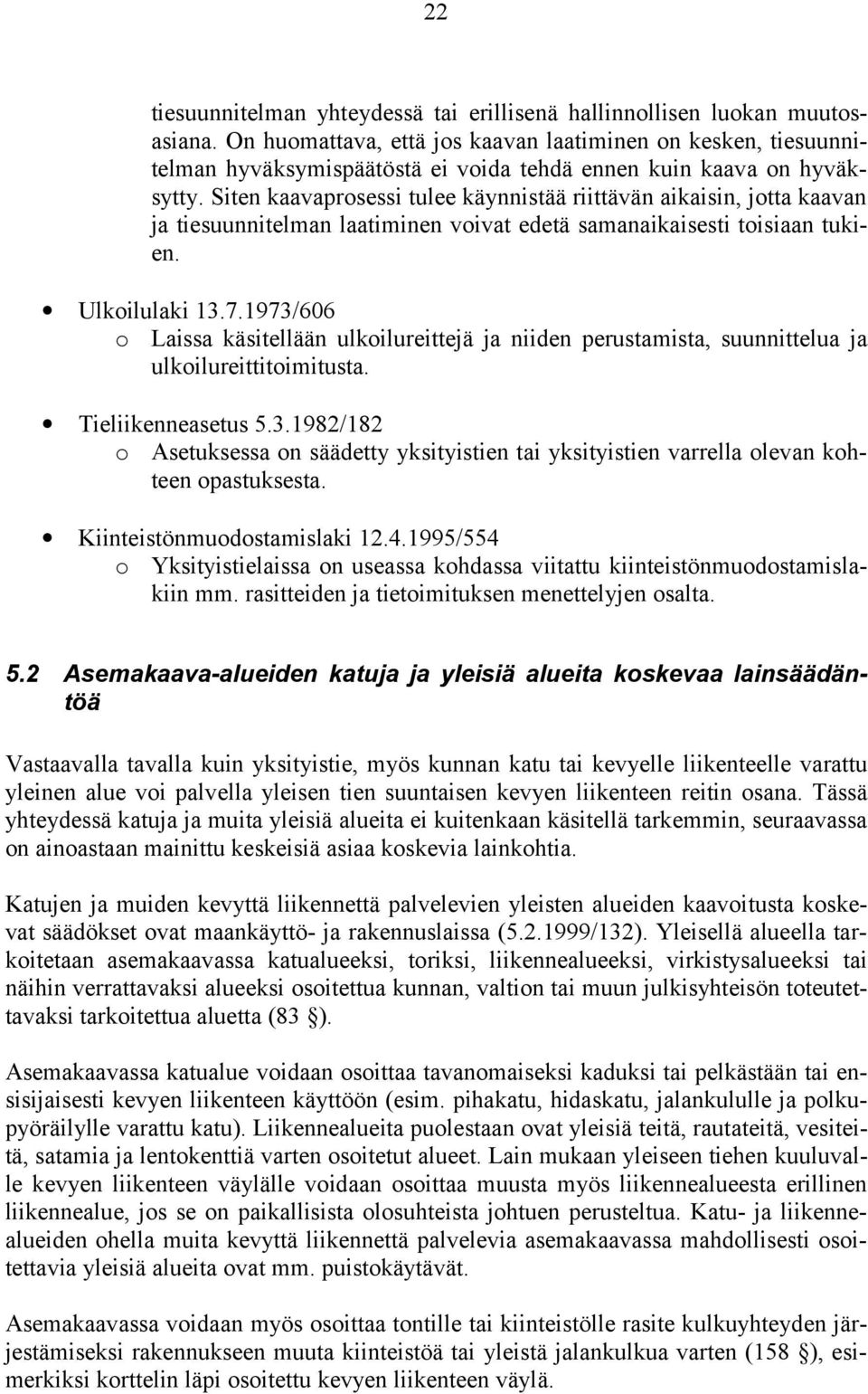 Siten kaavaprosessi tulee käynnistää riittävän aikaisin, jotta kaavan ja tiesuunnitelman laatiminen voivat edetä samanaikaisesti toisiaan tukien. Ulkoilulaki 13.7.