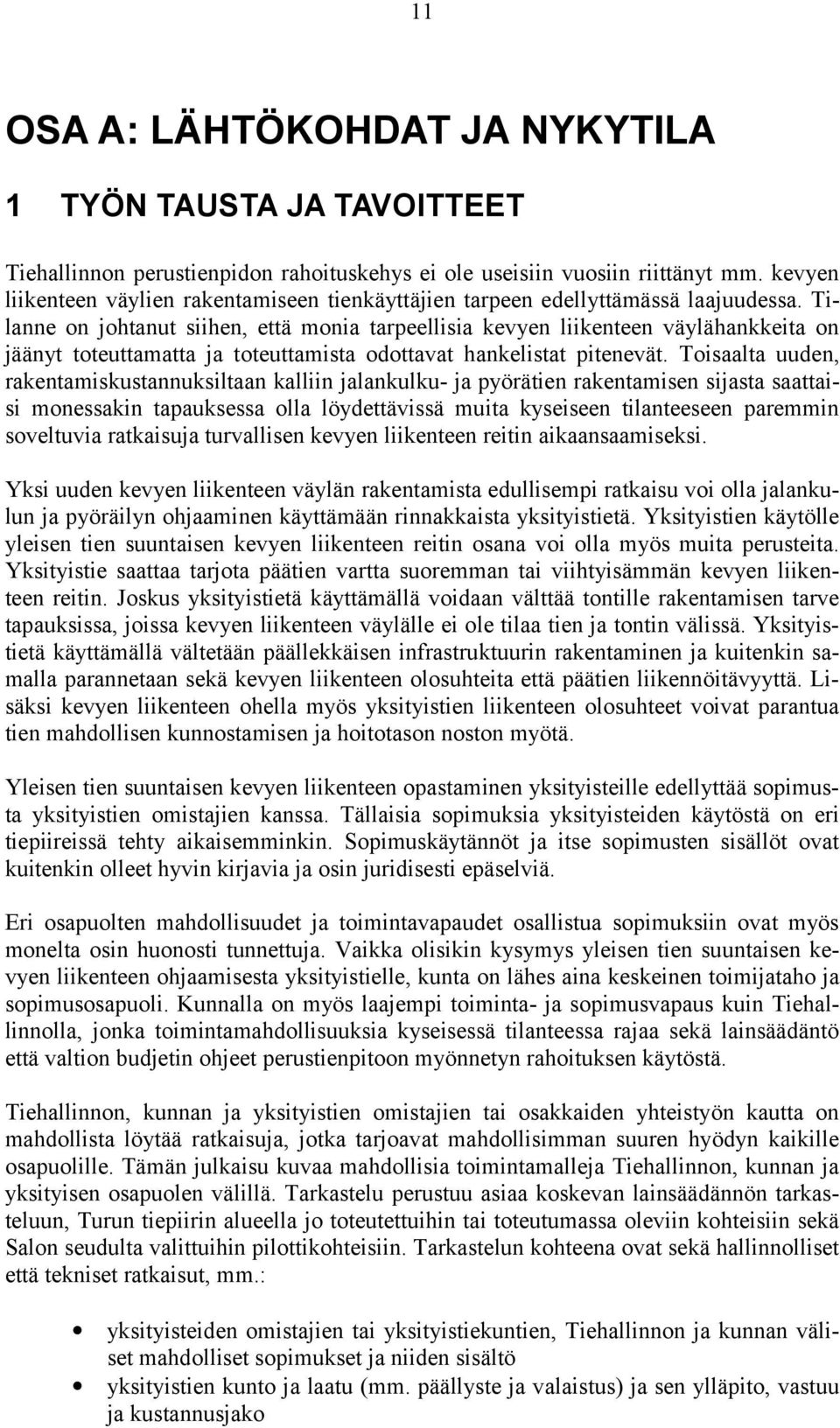 Tilanne on johtanut siihen, että monia tarpeellisia kevyen liikenteen väylähankkeita on jäänyt toteuttamatta ja toteuttamista odottavat hankelistat pitenevät.