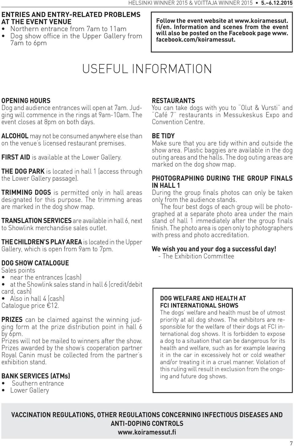 useful information OPENING HOURS Dog and audience entrances will open at 7am. Judging will commence in the rings at 9am-10am. The event closes at 8pm on both days.