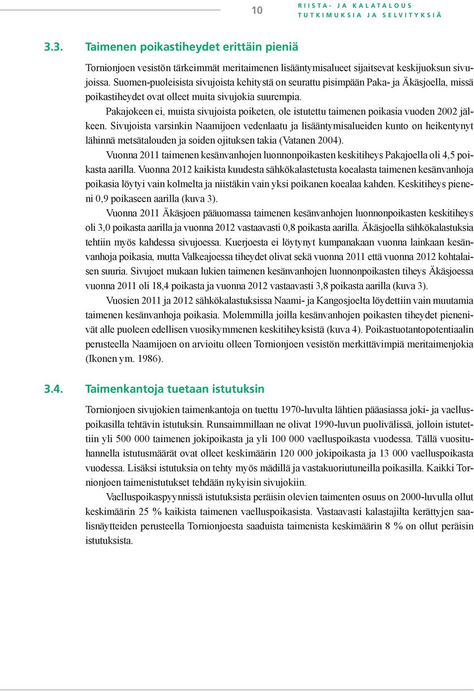 Pakajokeen ei, muista sivujoista poiketen, ole istutettu taimenen poikasia vuoden 22 jälkeen.