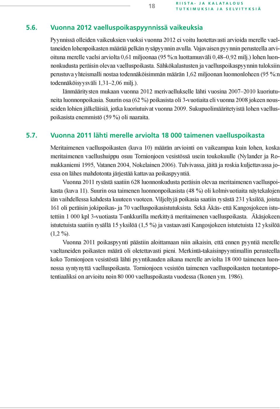 Vajavaisen pyynnin perusteella arvioituna merelle vaelsi arviolta,61 miljoonaa (95 %:n luottamusväli,48,92 milj.) lohen luonnonkudusta peräisin olevaa vaelluspoikasta.