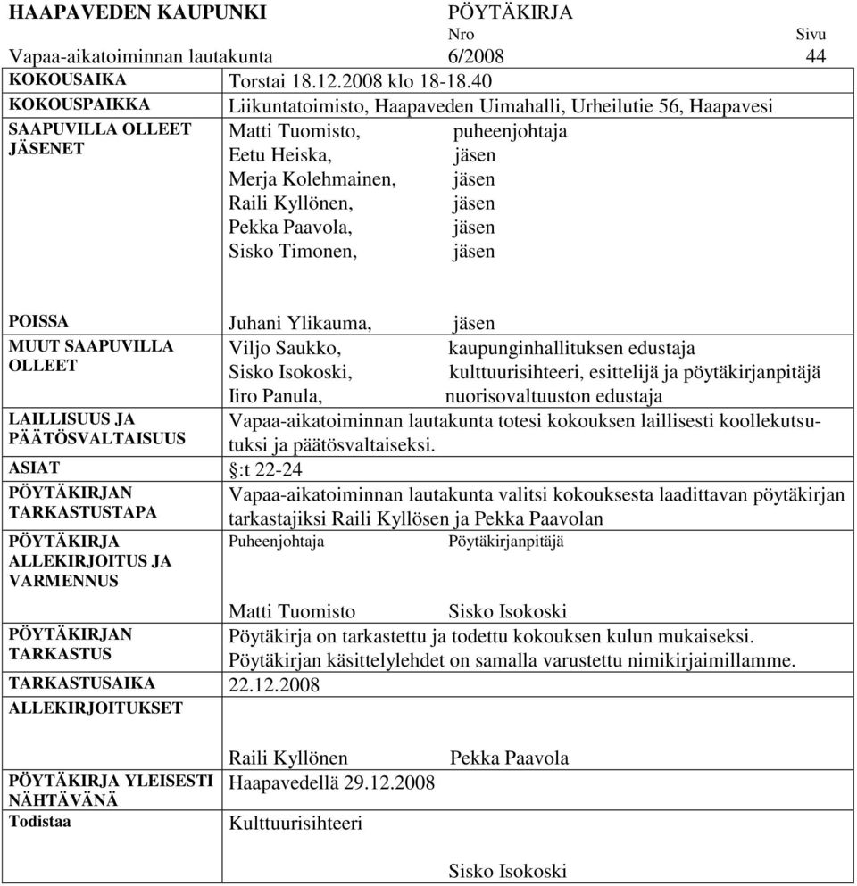 Timonen, puheenjohtaja POISSA Juhani Ylikauma, MUUT SAAPUVILLA Viljo Saukko, kaupunginhallituksen edustaja OLLEET Sisko Isokoski, kulttuurisihteeri, esittelijä ja pöytäkirjanpitäjä Iiro Panula,