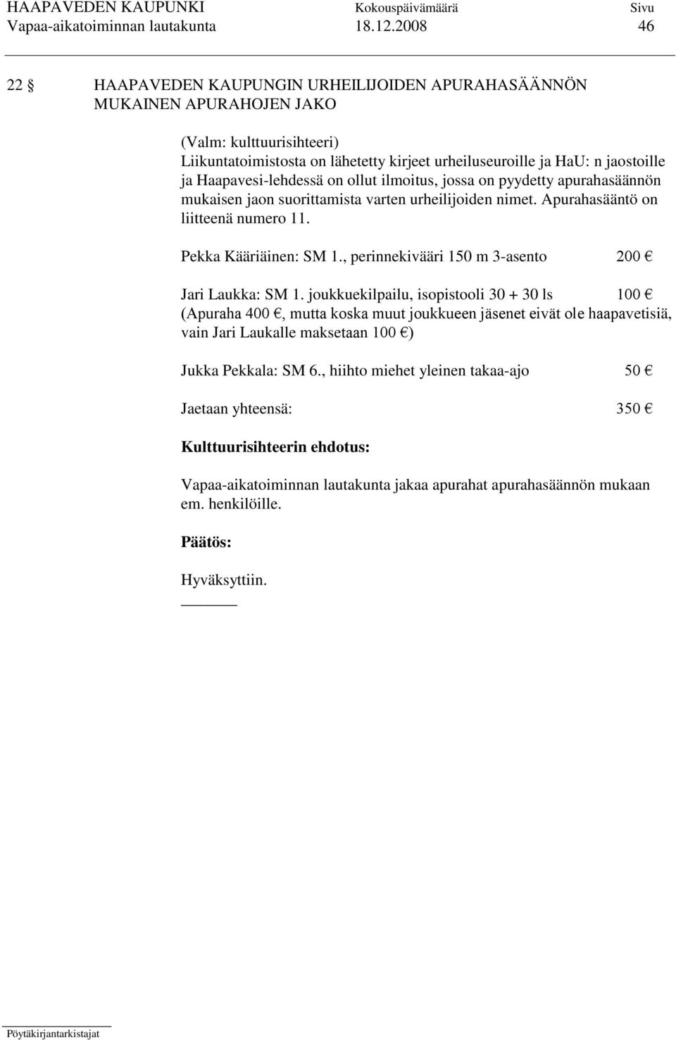 Haapavesi-lehdessä on ollut ilmoitus, jossa on pyydetty apurahasäännön mukaisen jaon suorittamista varten urheilijoiden nimet. Apurahasääntö on liitteenä numero 11. Pekka Kääriäinen: SM 1.