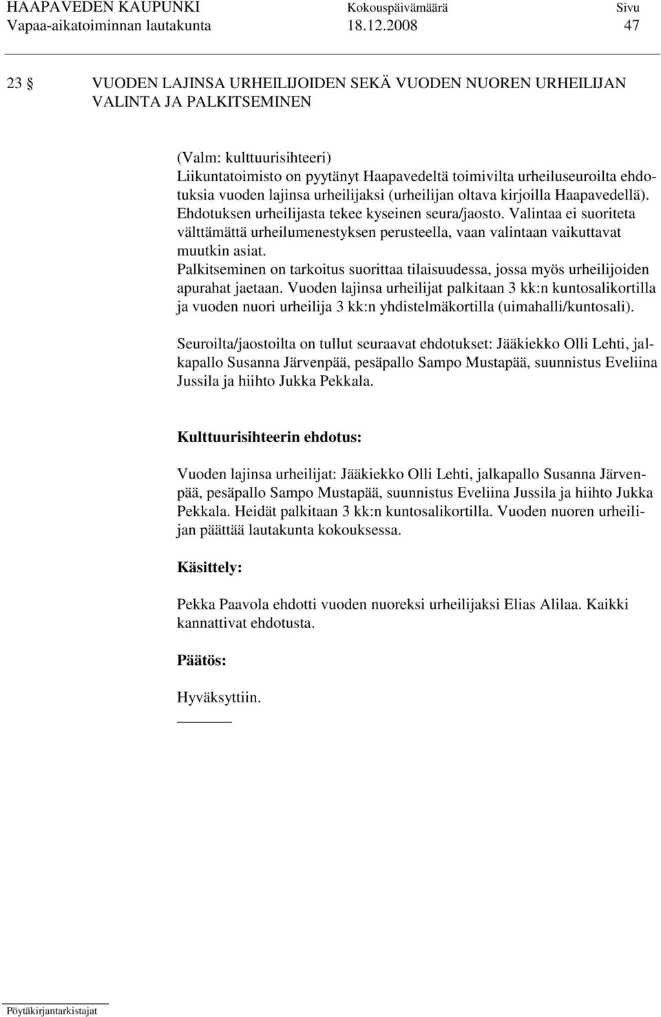 ehdotuksia vuoden lajinsa urheilijaksi (urheilijan oltava kirjoilla Haapavedellä). Ehdotuksen urheilijasta tekee kyseinen seura/jaosto.