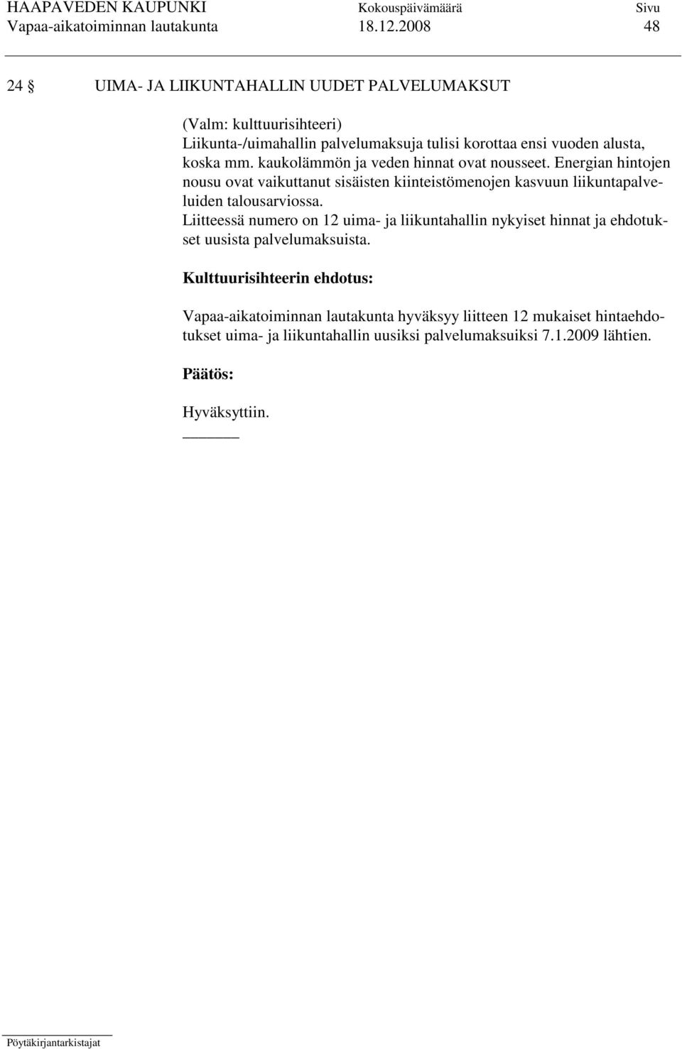 kaukolämmön ja veden hinnat ovat nousseet. Energian hintojen nousu ovat vaikuttanut sisäisten kiinteistömenojen kasvuun liikuntapalveluiden talousarviossa.