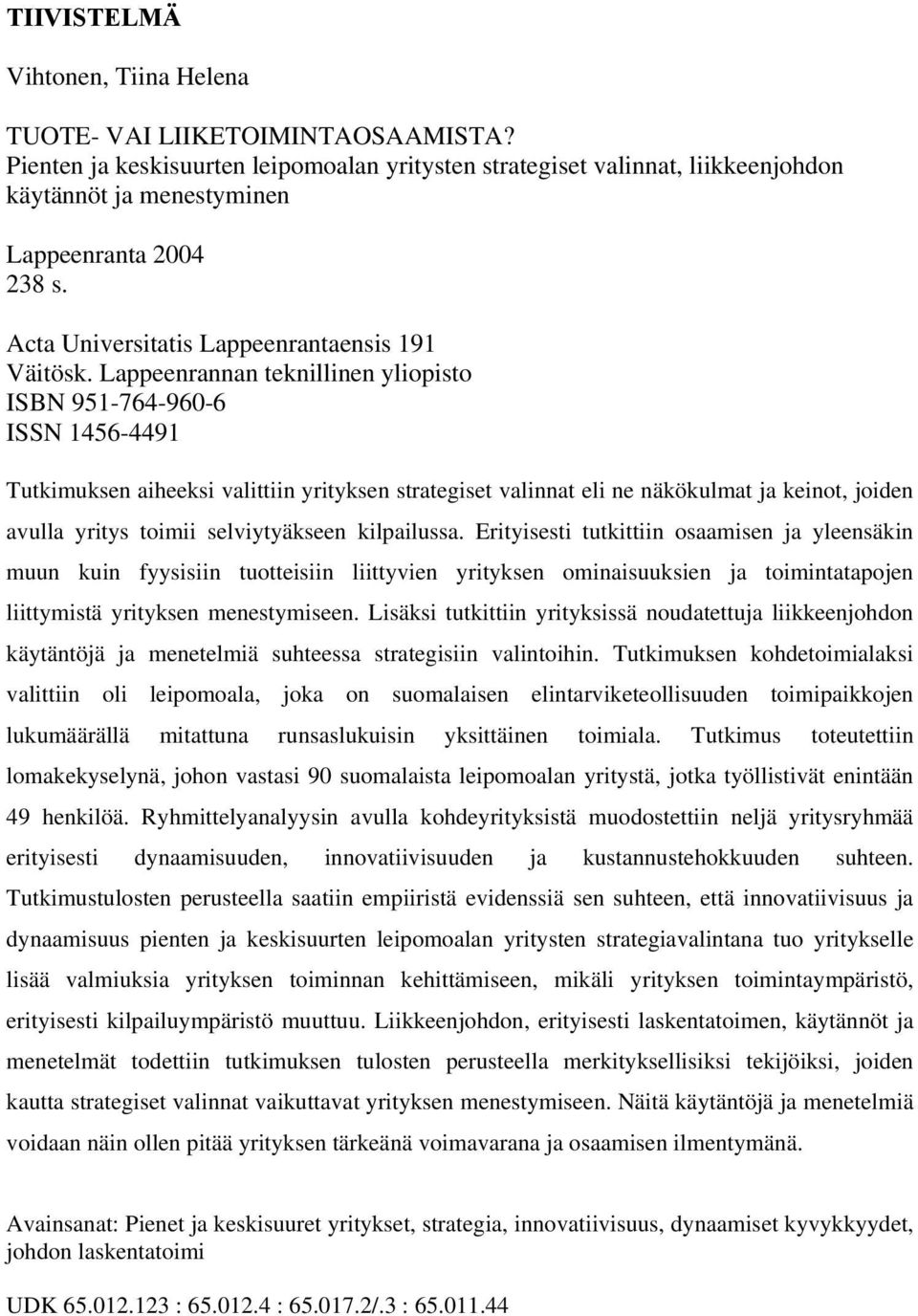 Lappeenrannan teknillinen yliopisto ISBN 95-76-960-6 ISSN 56-9 Tutkimuksen aiheeksi valittiin yrityksen strategiset valinnat eli ne näkökulmat ja keinot, joiden avulla yritys toimii selviytyäkseen