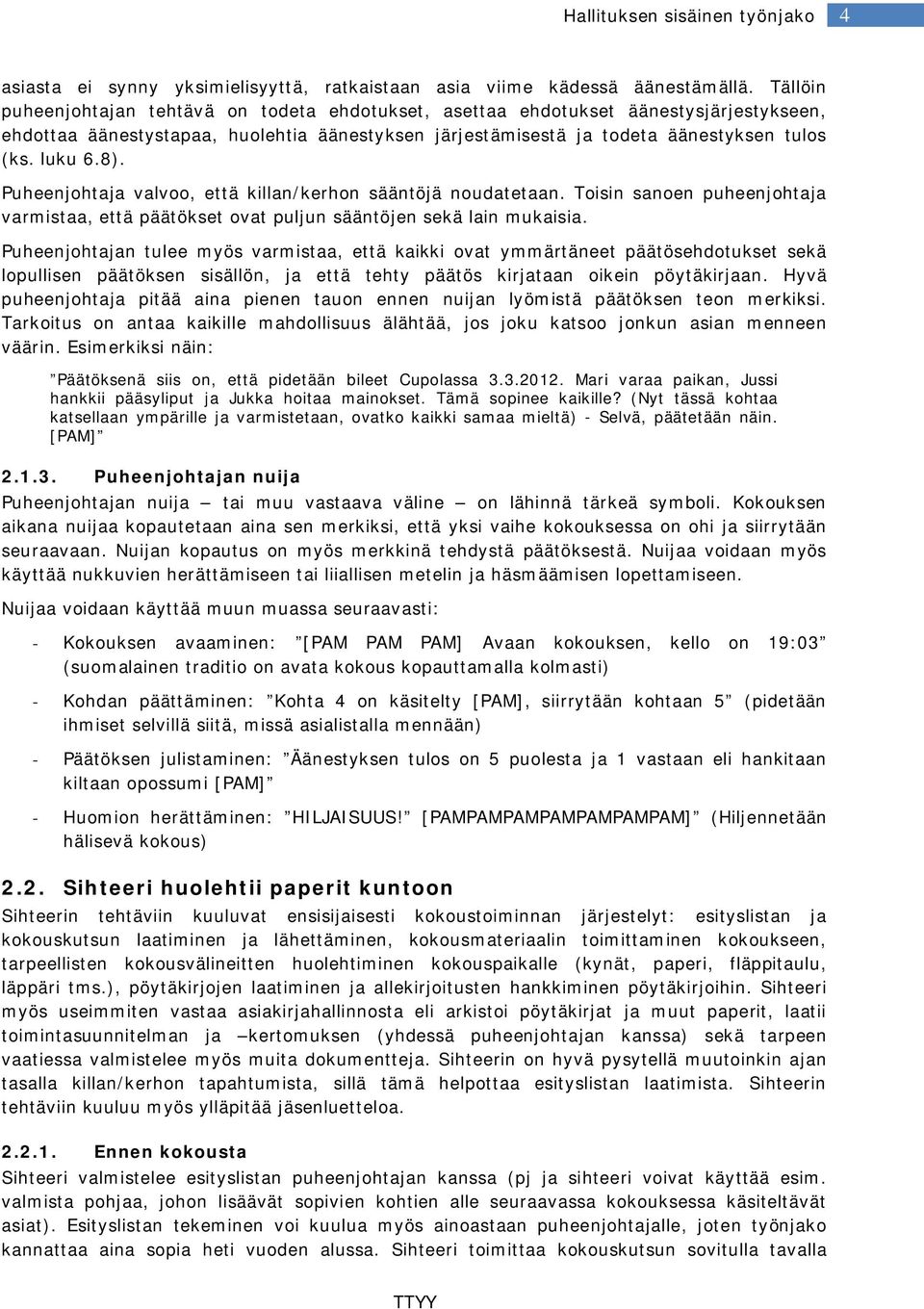 Puheenjohtaja valvoo, että killan/kerhon sääntöjä noudatetaan. Toisin sanoen puheenjohtaja varmistaa, että päätökset ovat puljun sääntöjen sekä lain mukaisia.