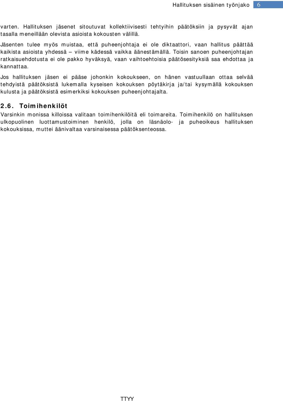 Toisin sanoen puheenjohtajan ratkaisuehdotusta ei ole pakko hyväksyä, vaan vaihtoehtoisia päätösesityksiä saa ehdottaa ja kannattaa.