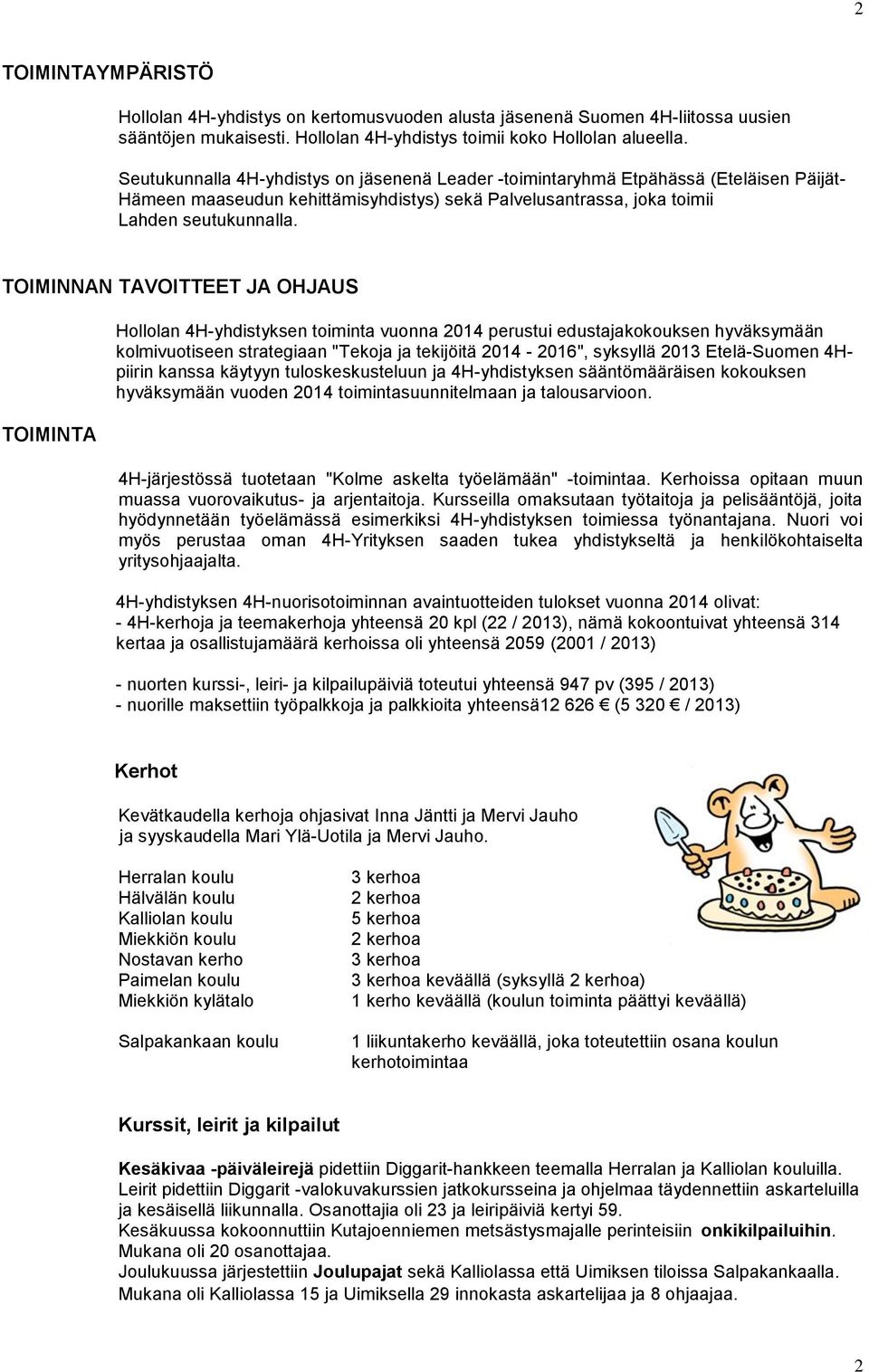 TOIMINNAN TAVOITTEET JA OHJAUS TOIMINTA Hollolan 4H-yhdistyksen toiminta vuonna 2014 perustui edustajakokouksen hyväksymään kolmivuotiseen strategiaan "Tekoja ja tekijöitä 2014-2016", syksyllä 2013