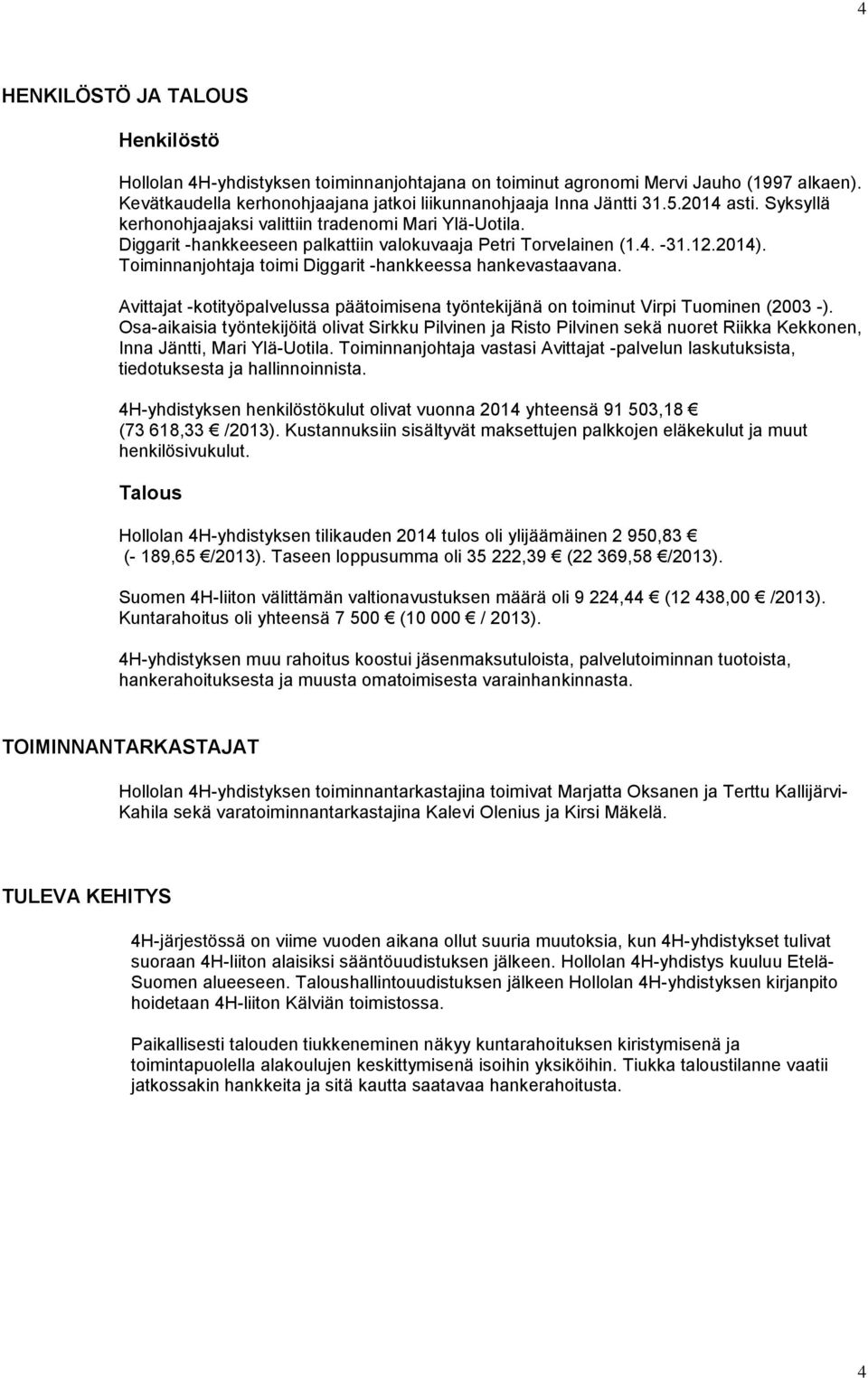 Toiminnanjohtaja toimi Diggarit -hankkeessa hankevastaavana. Avittajat -kotityöpalvelussa päätoimisena työntekijänä on toiminut Virpi Tuominen (2003 -).