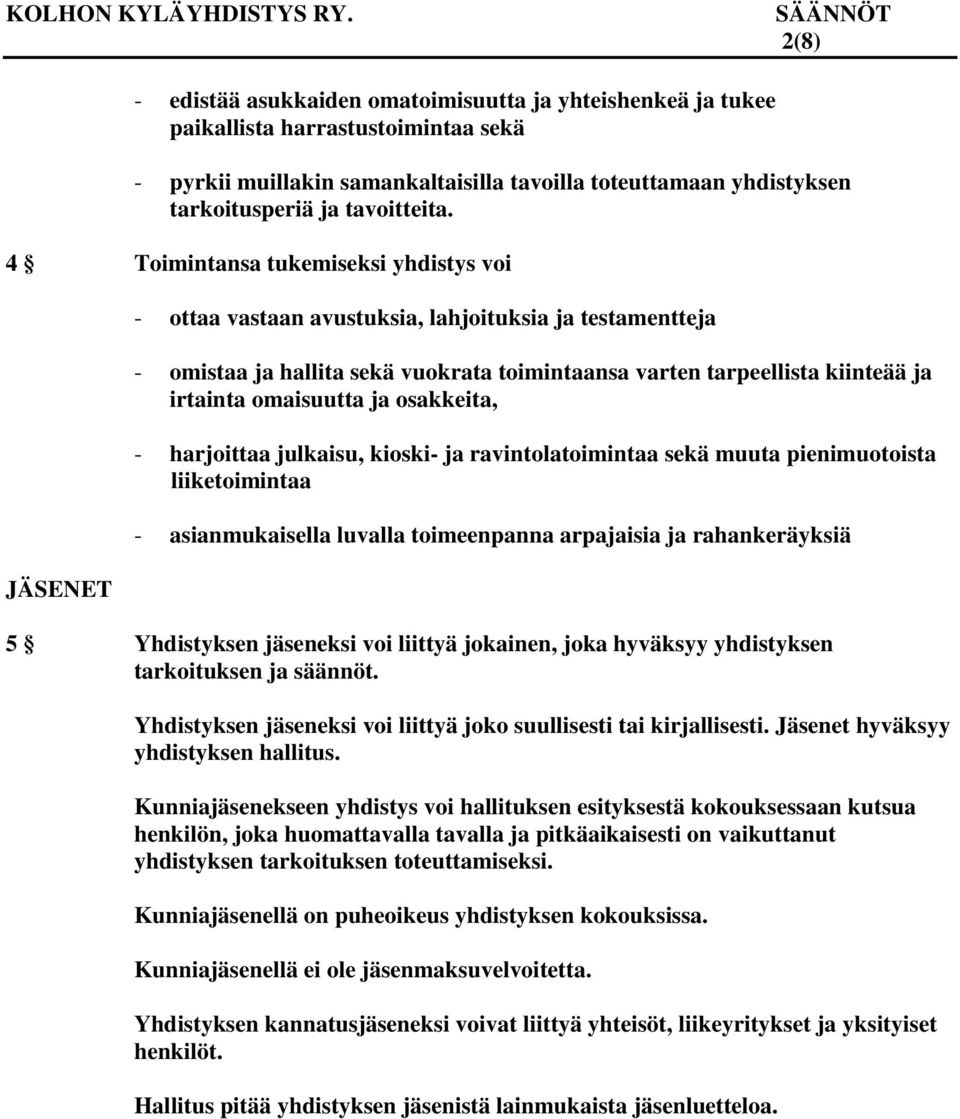 4 Toimintansa tukemiseksi yhdistys voi JÄSENET - ottaa vastaan avustuksia, lahjoituksia ja testamentteja - omistaa ja hallita sekä vuokrata toimintaansa varten tarpeellista kiinteää ja irtainta