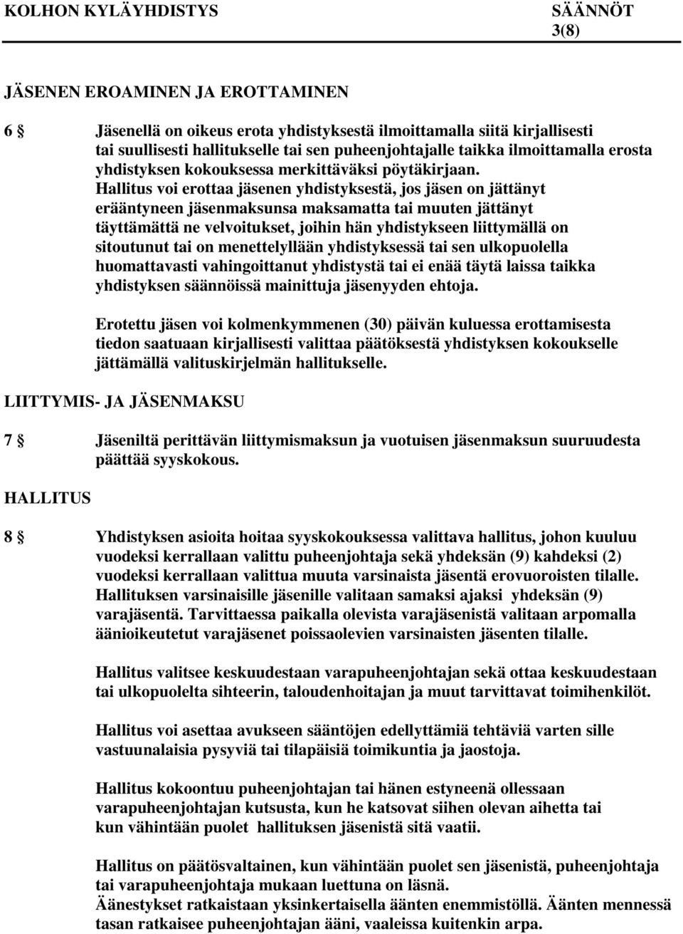 Hallitus voi erottaa jäsenen yhdistyksestä, jos jäsen on jättänyt erääntyneen jäsenmaksunsa maksamatta tai muuten jättänyt täyttämättä ne velvoitukset, joihin hän yhdistykseen liittymällä on