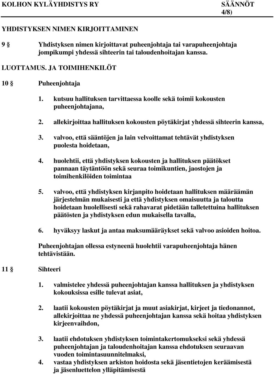 allekirjoittaa hallituksen kokousten pöytäkirjat yhdessä sihteerin kanssa, 3. valvoo, että sääntöjen ja lain velvoittamat tehtävät yhdistyksen puolesta hoidetaan, 4.