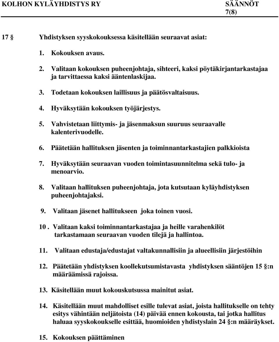 Päätetään hallituksen jäsenten ja toiminnantarkastajien palkkioista 7. Hyväksytään seuraavan vuoden toimintasuunnitelma sekä tulo- ja menoarvio. 8.