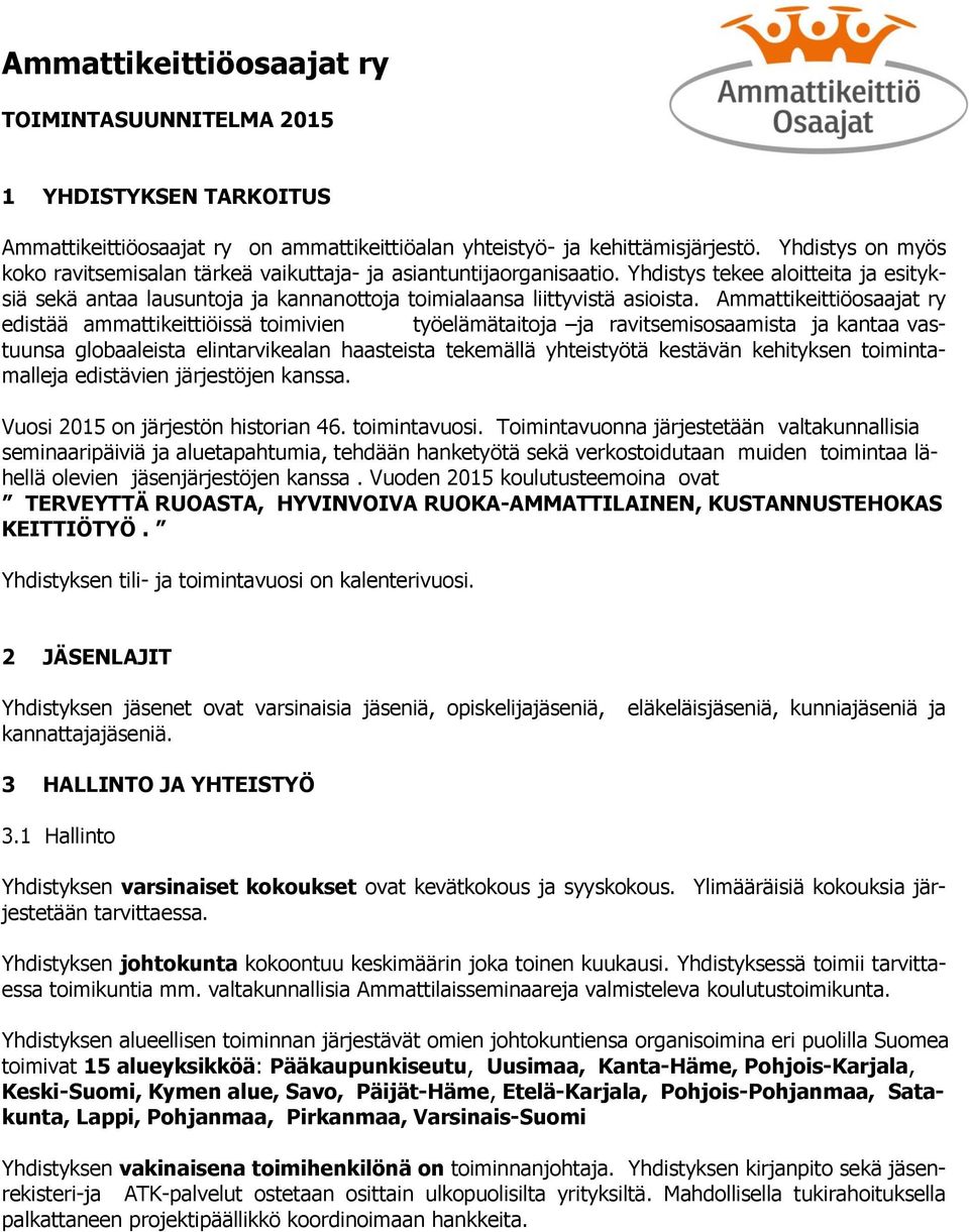 Ammattikeittiöosaajat ry edistää ammattikeittiöissä toimivien työelämätaitoja ja ravitsemisosaamista ja kantaa vastuunsa globaaleista elintarvikealan haasteista tekemällä yhteistyötä kestävän