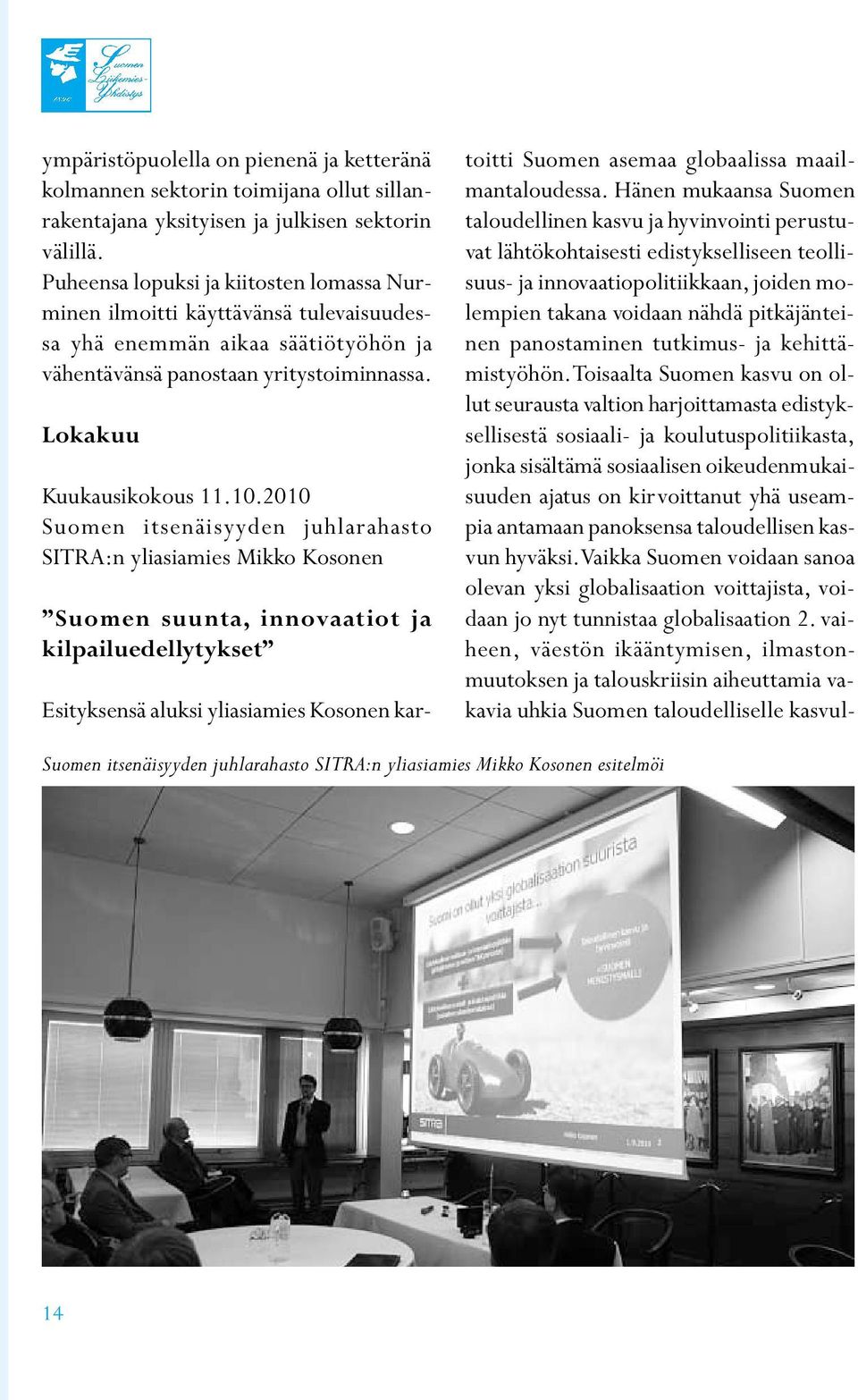 2010 Suomen itsenäisyyden juhlarahasto SITRA:n yliasiamies Mikko Kosonen Suomen suunta, innovaatiot ja kilpailuedellytykset Esityksensä aluksi yliasiamies Kosonen kartoitti Suomen asemaa globaalissa