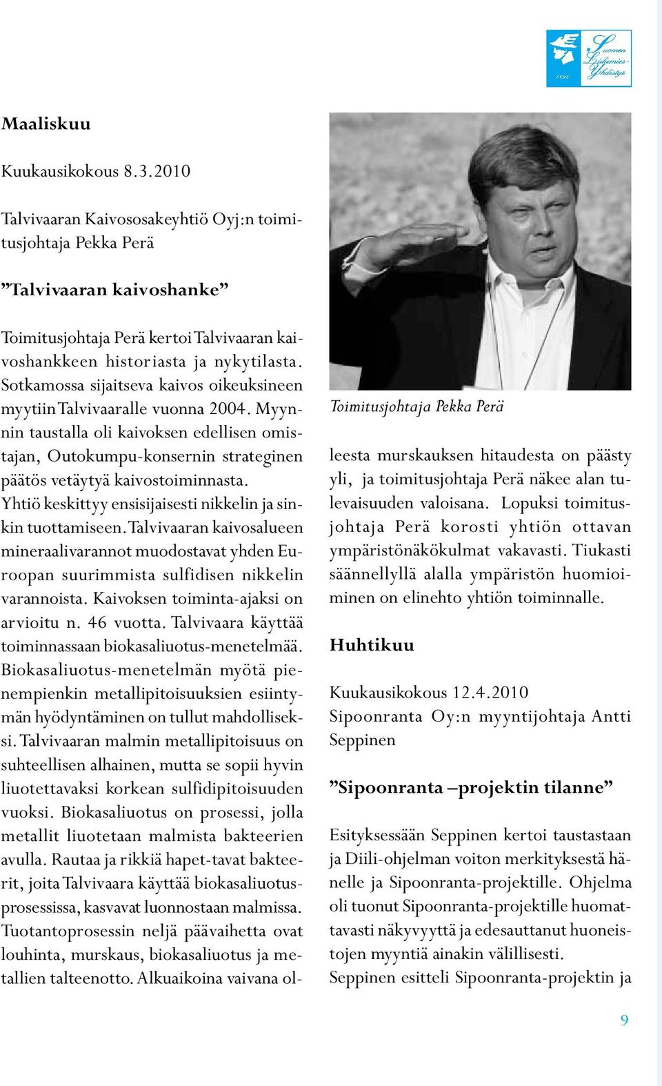 Sotkamossa sijaitseva kaivos oikeuksineen myytiin Talvivaaralle vuonna 2004. Myynnin taustalla oli kaivoksen edellisen omistajan, Outokumpu-konsernin strateginen päätös vetäytyä kaivostoiminnasta.