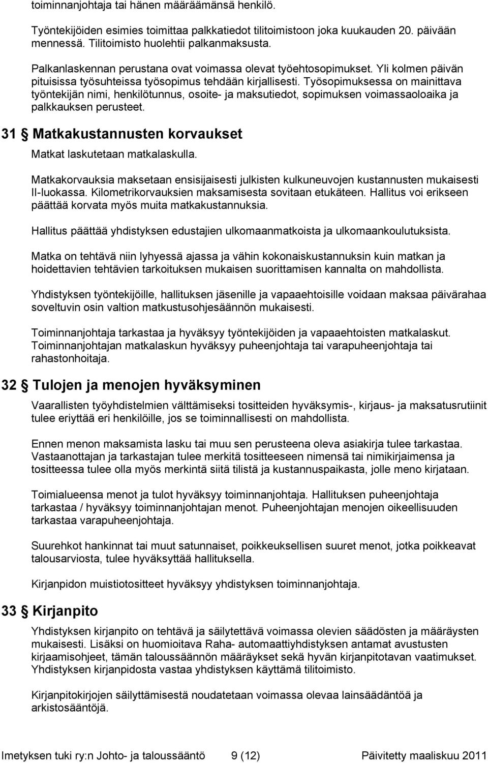 Työsopimuksessa on mainittava työntekijän nimi, henkilötunnus, osoite- ja maksutiedot, sopimuksen voimassaoloaika ja palkkauksen perusteet.