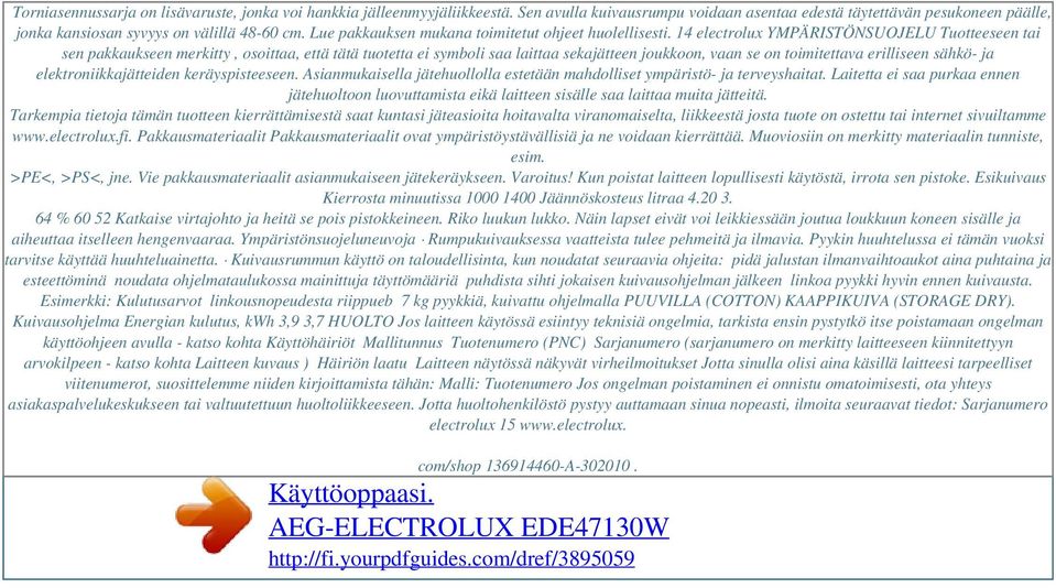 14 electrolux YMPÄRISTÖNSUOJELU Tuotteeseen tai sen pakkaukseen merkitty, osoittaa, että tätä tuotetta ei symboli saa laittaa sekajätteen joukkoon, vaan se on toimitettava erilliseen sähkö- ja