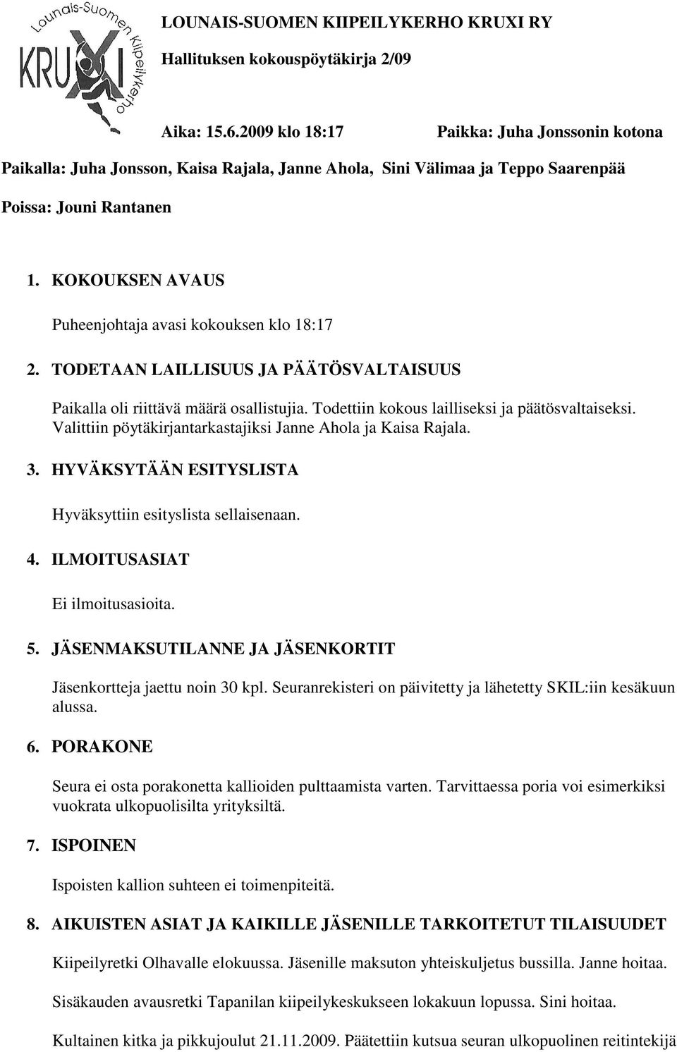 KOKOUKSEN AVAUS Puheenjohtaja avasi kokouksen klo 18:17 2. TODETAAN LAILLISUUS JA PÄÄTÖSVALTAISUUS Paikalla oli riittävä määrä osallistujia. Todettiin kokous lailliseksi ja päätösvaltaiseksi.