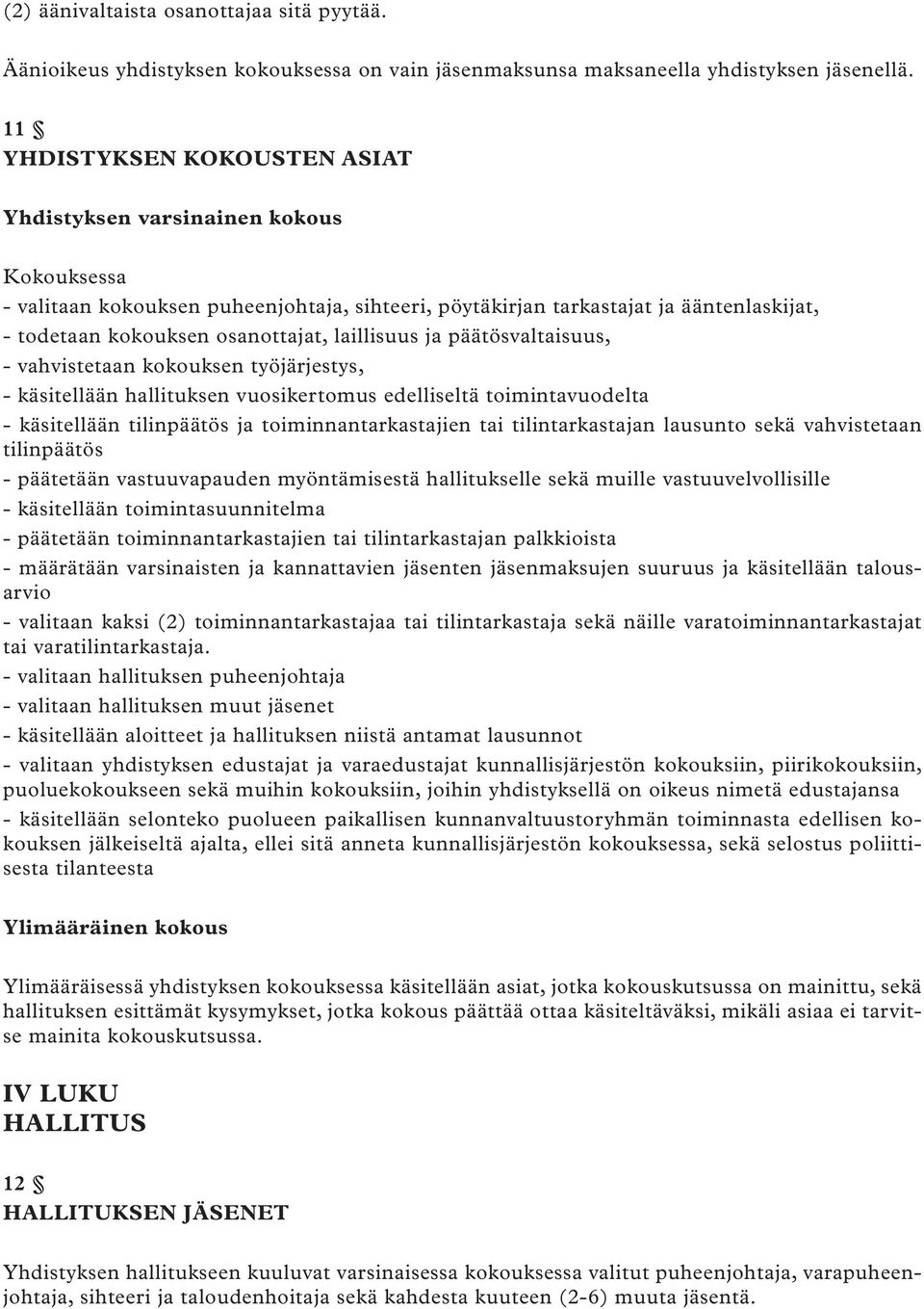 laillisuus ja päätösvaltaisuus, - vahvistetaan kokouksen työjärjestys, - käsitellään hallituksen vuosikertomus edelliseltä toimintavuodelta - käsitellään tilinpäätös ja toiminnantarkastajien tai