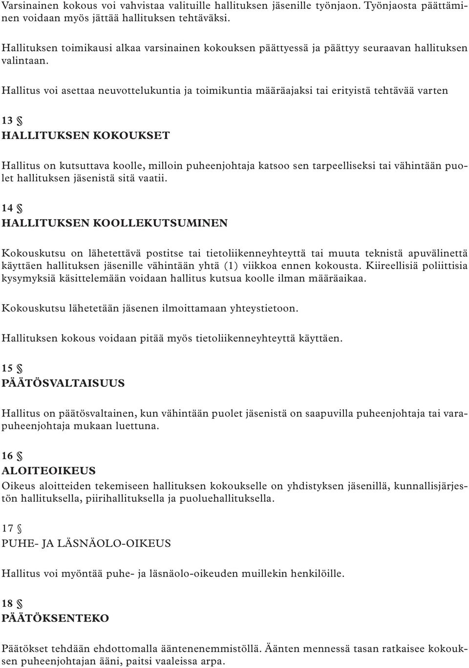Hallitus voi asettaa neuvottelukuntia ja toimikuntia määräajaksi tai erityistä tehtävää varten 13 HALLITUKSEN KOKOUKSET Hallitus on kutsuttava koolle, milloin puheenjohtaja katsoo sen tarpeelliseksi