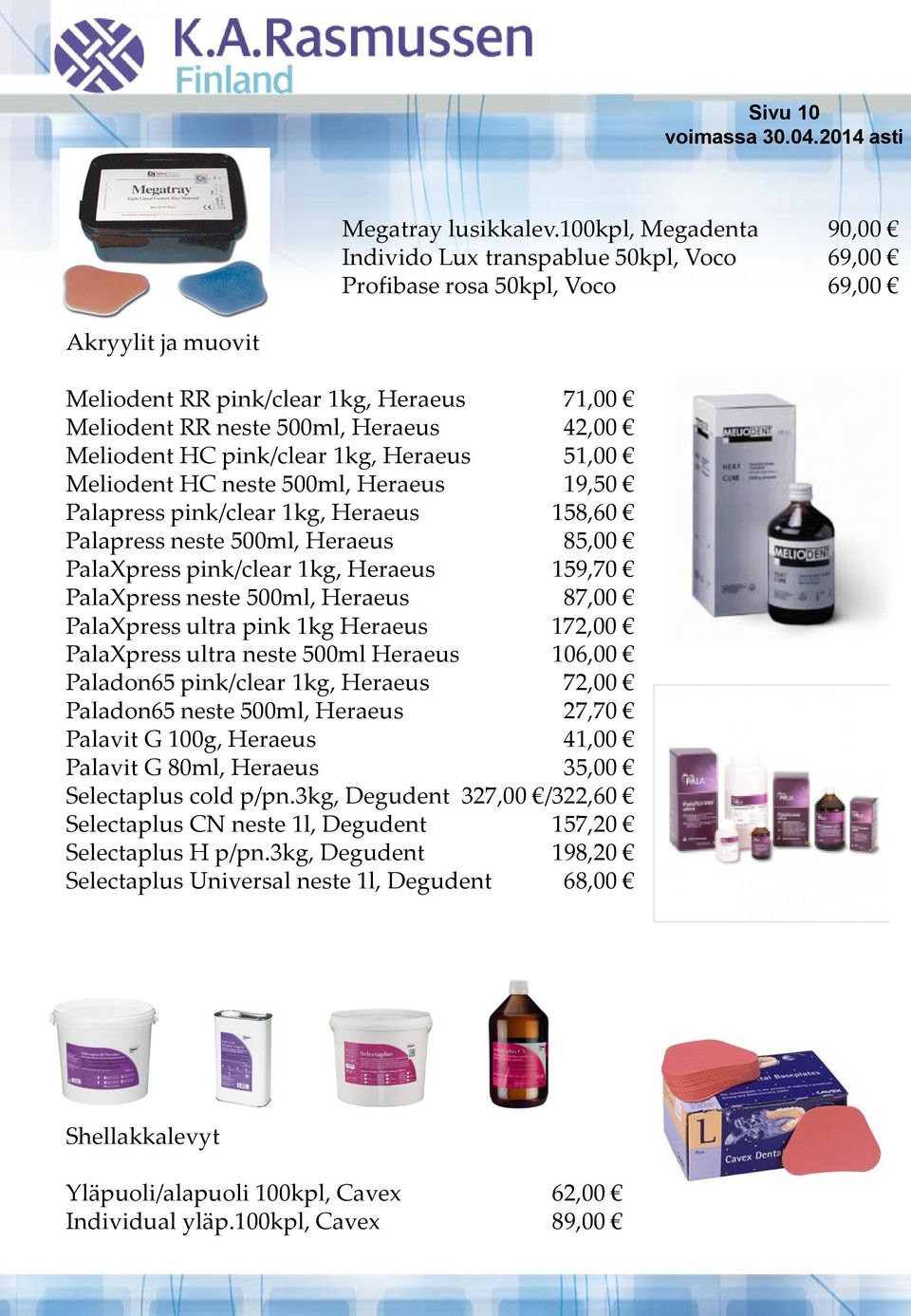 42,00 Meliodent HC pink/clear 1kg, Heraeus 51,00 Meliodent HC neste 500ml, Heraeus 19,50 Palapress pink/clear 1kg, Heraeus 158,60 Palapress neste 500ml, Heraeus 85,00 PalaXpress pink/clear 1kg,