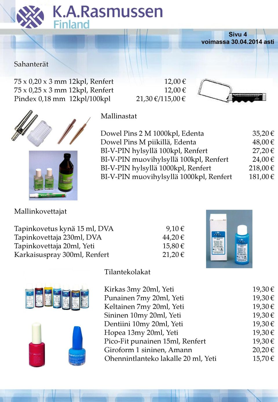 Mallinkovettajat Tapinkovetus kynä 15 ml, DVA 9,10 Tapinkovettaja 230ml, DVA 44,20 Tapinkovettaja 20ml, Yeti 15,80 Karkaisuspray 300ml, Renfert 21,20 Tilantekolakat Kirkas 3my 20ml, Yeti 19,30