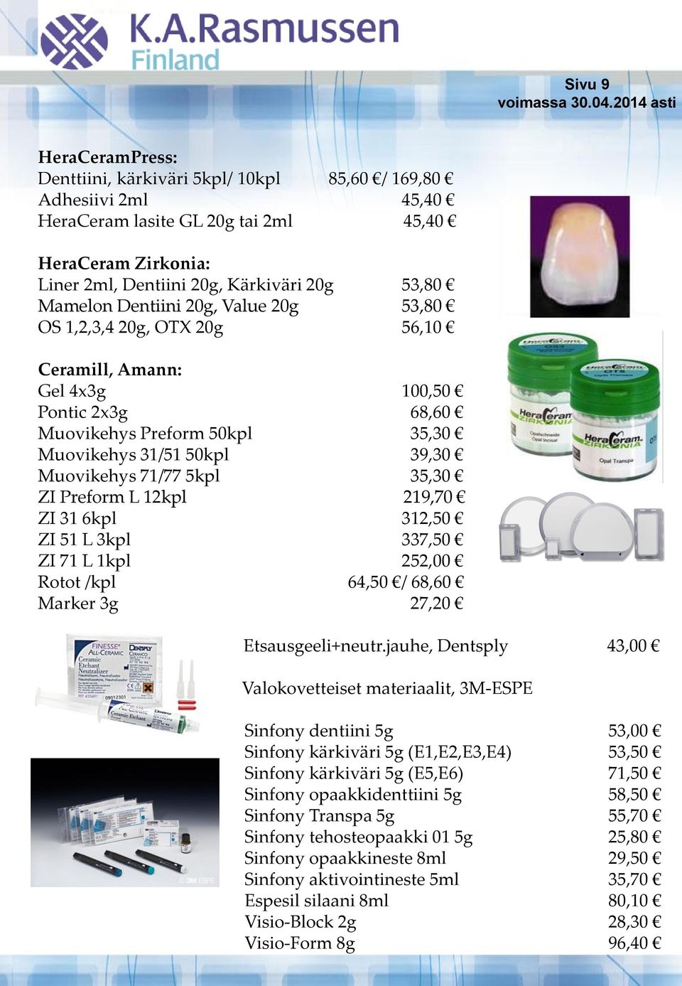 5kpl 35,30 ZI Preform L 12kpl 219,70 ZI 31 6kpl 312,50 ZI 51 L 3kpl 337,50 ZI 71 L 1kpl 252,00 Rotot /kpl 64,50 / 68,60 Marker 3g 27,20 Etsausgeeli+neutr.