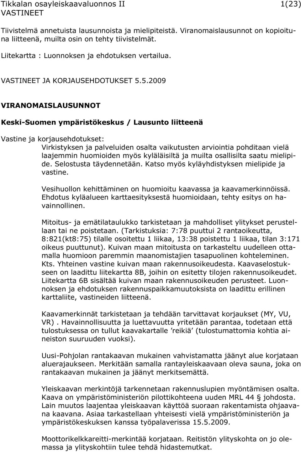 5.2009 VIRANOMAISLAUSUNNOT Keski-Suomen ympäristökeskus / Lausunto liitteenä Virkistyksen ja palveluiden osalta vaikutusten arviointia pohditaan vielä laajemmin huomioiden myös kyläläisiltä ja muilta