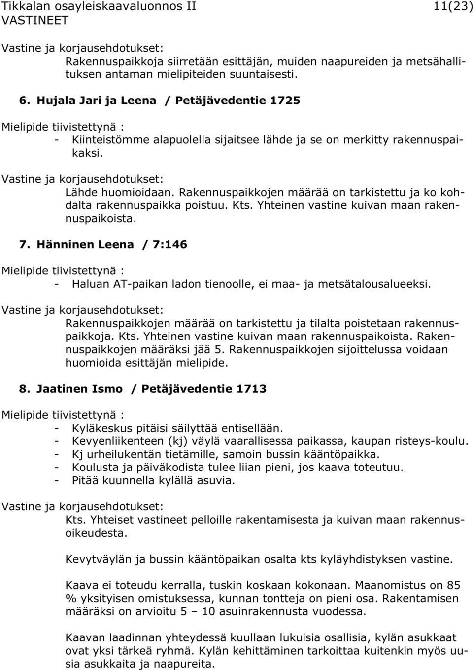 Rakennuspaikkojen määrää on tarkistettu ja ko kohdalta rakennuspaikka poistuu. Kts. Yhteinen vastine kuivan maan rakennuspaikoista. 7.