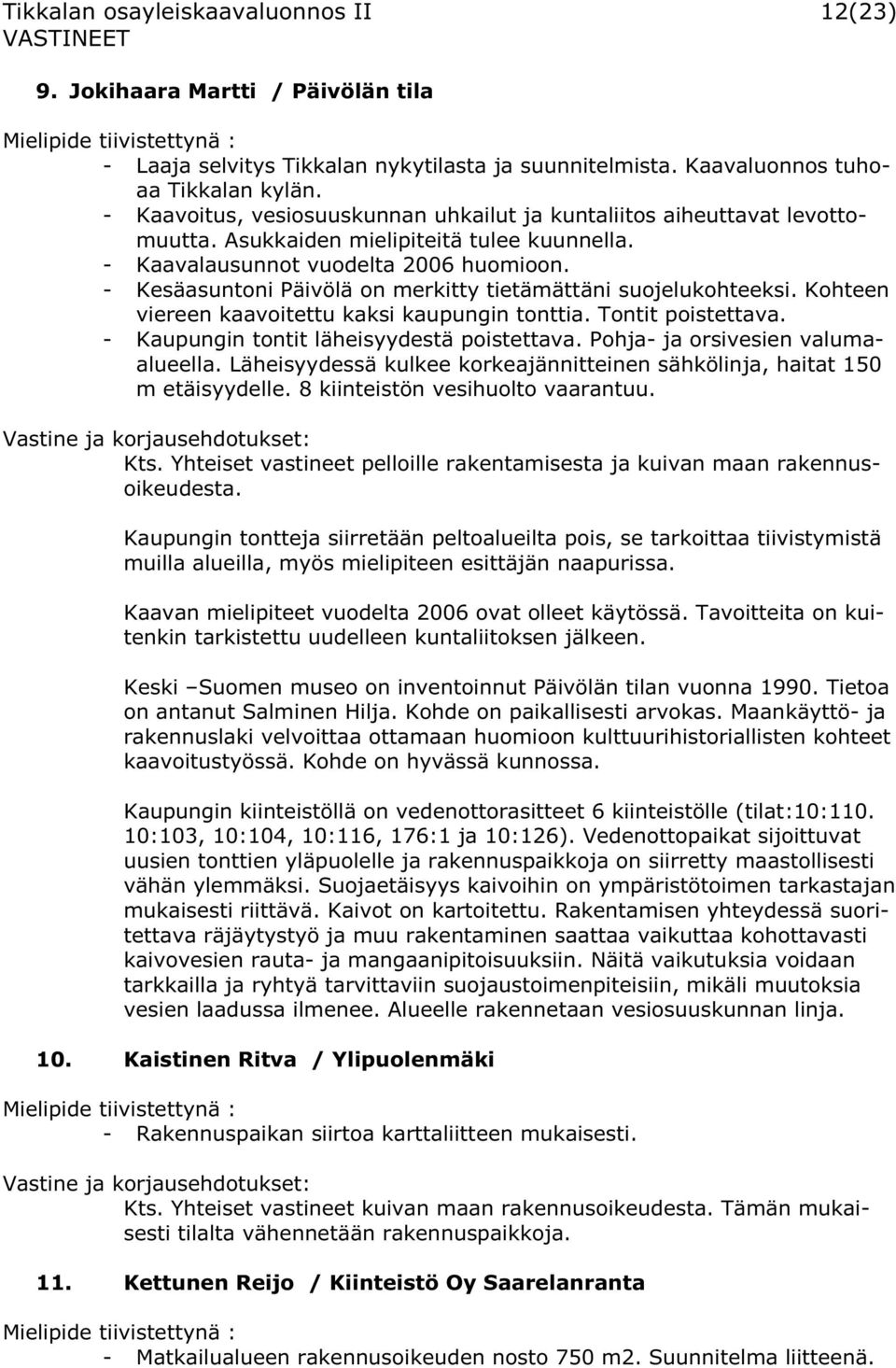 - Kesäasuntoni Päivölä on merkitty tietämättäni suojelukohteeksi. Kohteen viereen kaavoitettu kaksi kaupungin tonttia. Tontit poistettava. - Kaupungin tontit läheisyydestä poistettava.