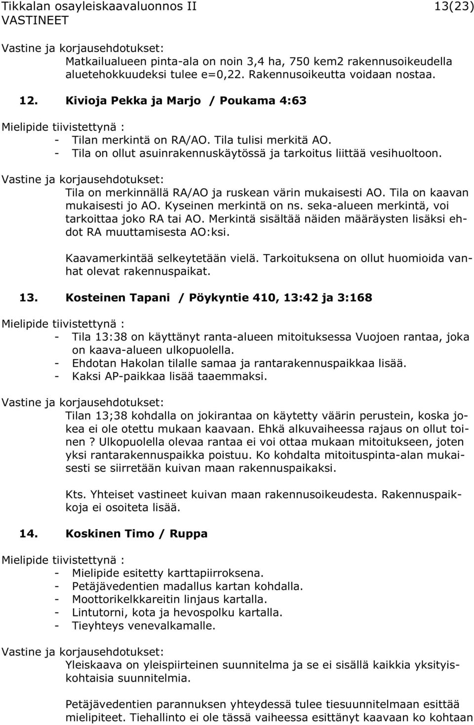 Tila on merkinnällä RA/AO ja ruskean värin mukaisesti AO. Tila on kaavan mukaisesti jo AO. Kyseinen merkintä on ns. seka-alueen merkintä, voi tarkoittaa joko RA tai AO.