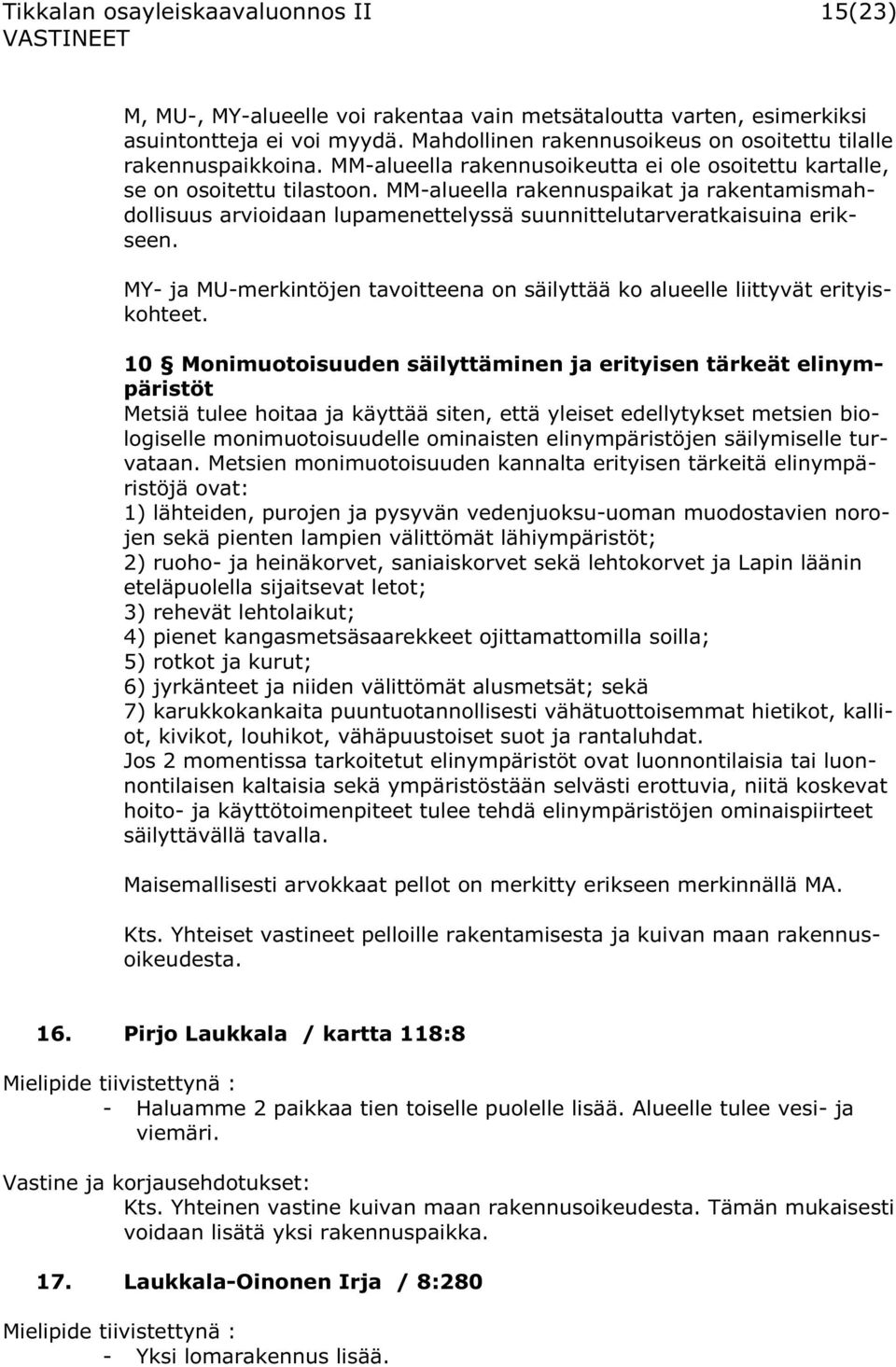 MM-alueella rakennuspaikat ja rakentamismahdollisuus arvioidaan lupamenettelyssä suunnittelutarveratkaisuina erikseen.
