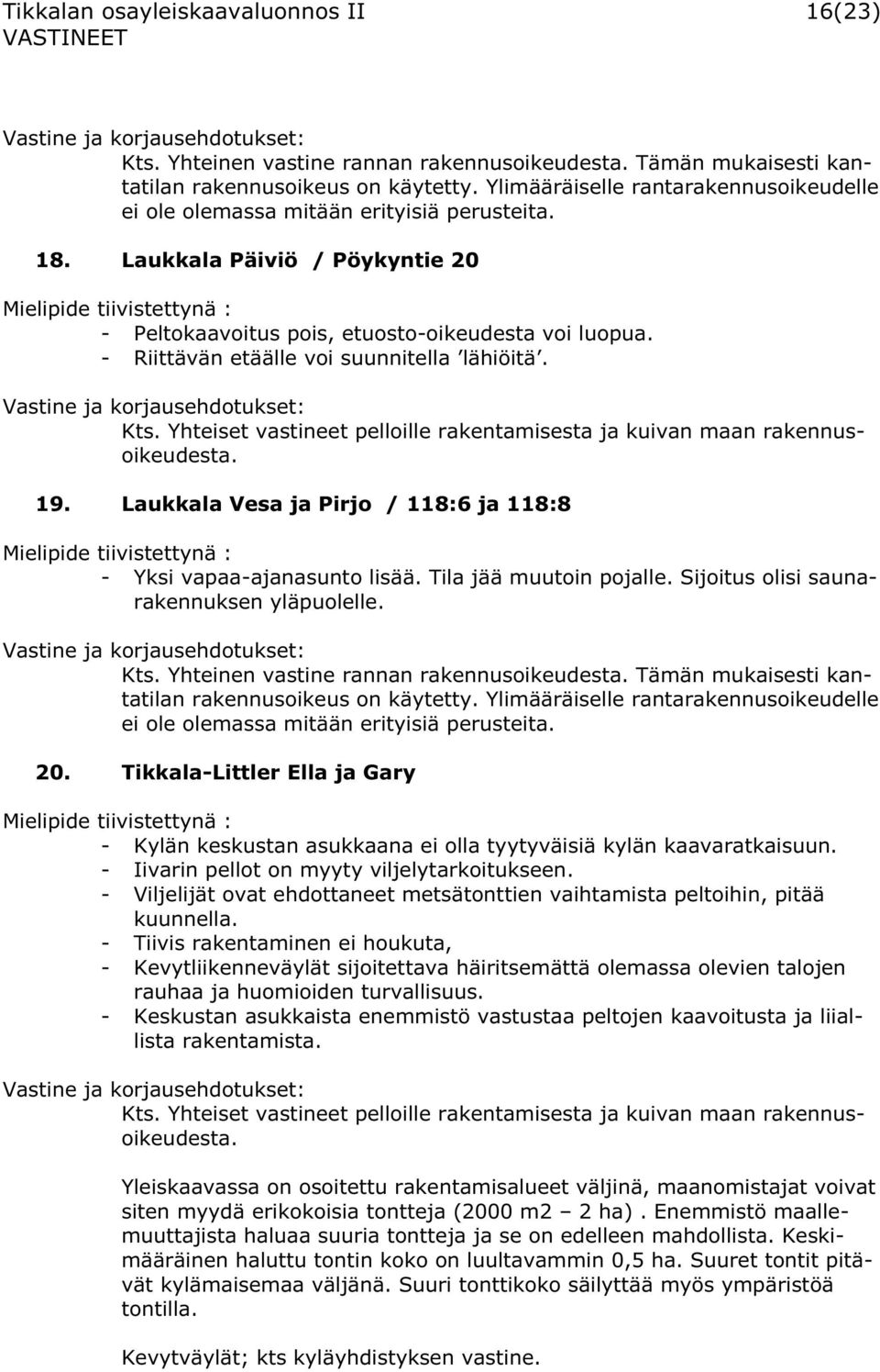- Riittävän etäälle voi suunnitella lähiöitä. 19. Laukkala Vesa ja Pirjo / 118:6 ja 118:8 - Yksi vapaa-ajanasunto lisää. Tila jää muutoin pojalle. Sijoitus olisi saunarakennuksen yläpuolelle. Kts.