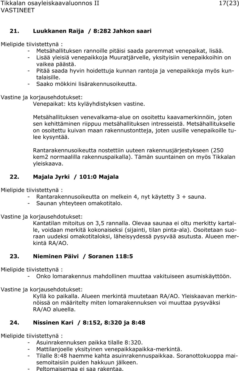 - Saako mökkini lisärakennusoikeutta. Venepaikat: kts kyläyhdistyksen vastine.