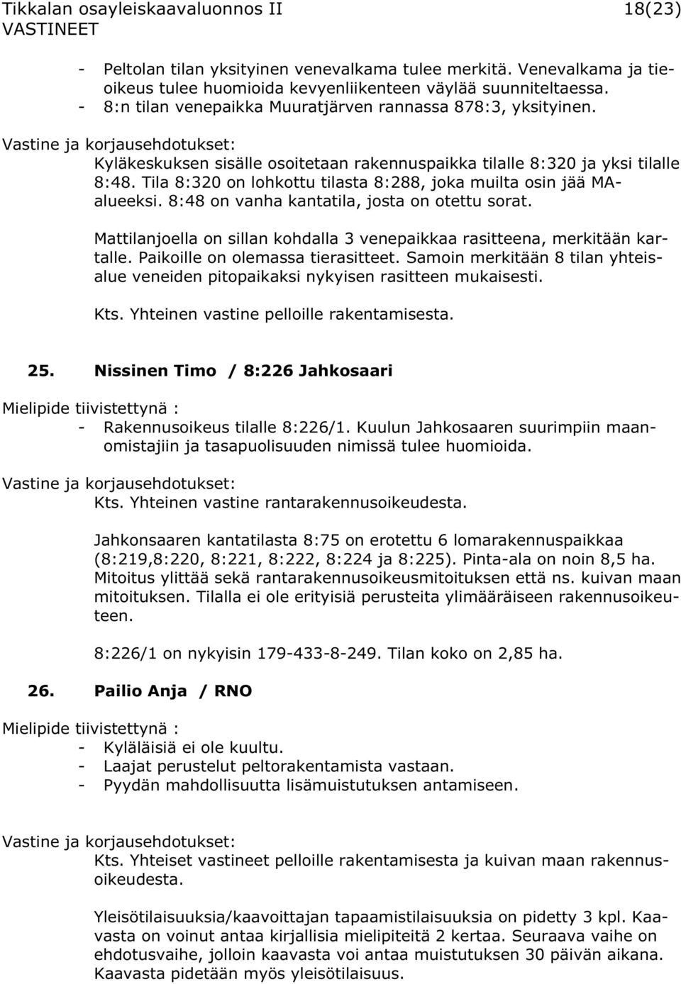 Tila 8:320 on lohkottu tilasta 8:288, joka muilta osin jää MAalueeksi. 8:48 on vanha kantatila, josta on otettu sorat. Mattilanjoella on sillan kohdalla 3 venepaikkaa rasitteena, merkitään kartalle.